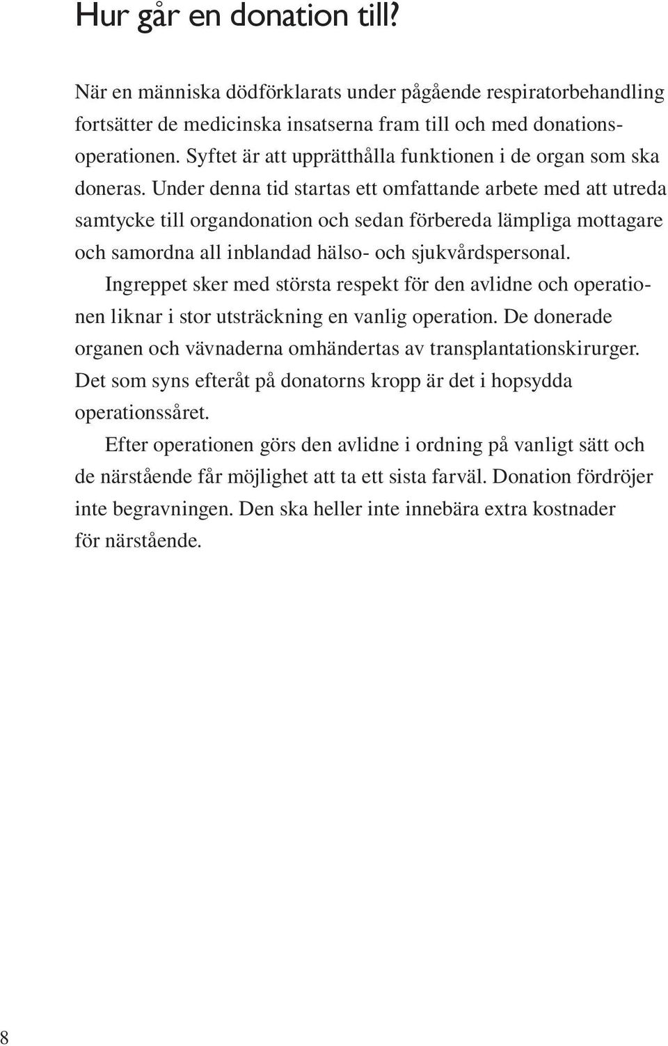 Under denna tid startas ett omfattande arbete med att utreda samtycke till organdonation och sedan förbereda lämpliga mottagare och samordna all inblandad hälso- och sjukvårdspersonal.