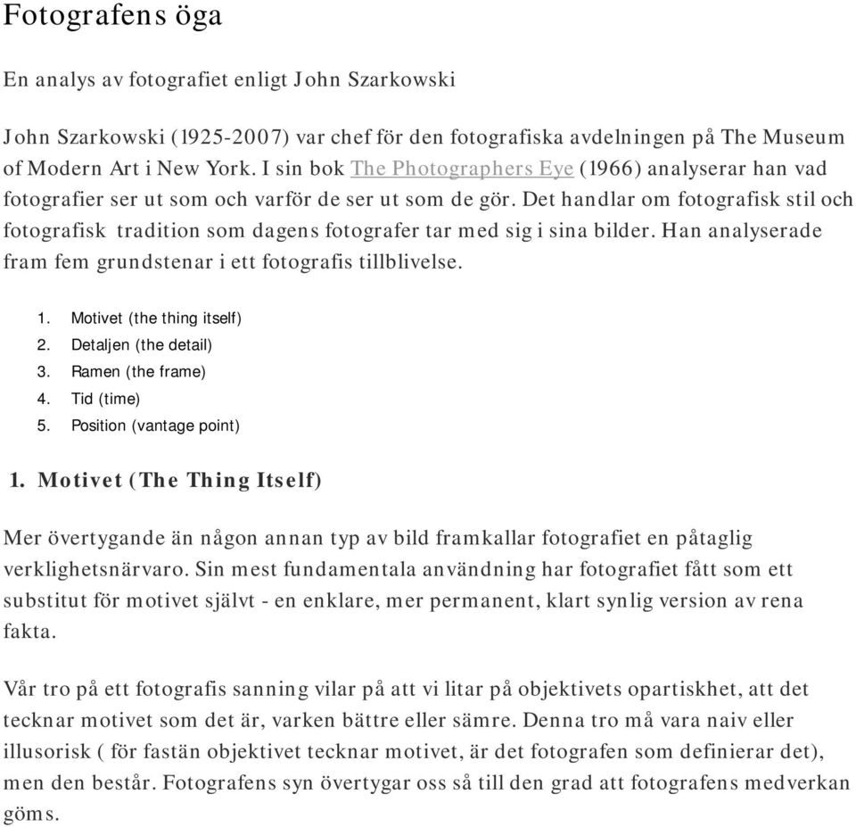 Det handlar om fotografisk stil och fotografisk tradition som dagens fotografer tar med sig i sina bilder. Han analyserade fram fem grundstenar i ett fotografis tillblivelse. 1.