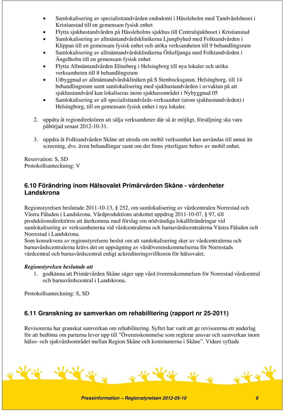 allmäntandvårdsklinikerna Örkelljunga med Folktandvården i Ängelholm till en gemensam fysisk enhet Flytta Allmäntandvården Elineberg i Helsingborg till nya lokaler och utöka verksamheten till 8