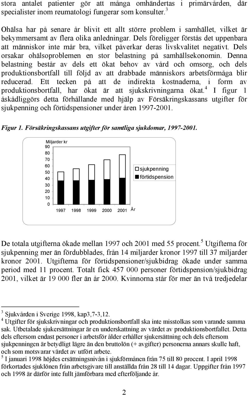 Dels föreligger förstås det uppenbara att människor inte mår bra, vilket påverkar deras livskvalitet negativt. Dels orsakar ohälsoproblemen en stor belastning på samhällsekonomin.