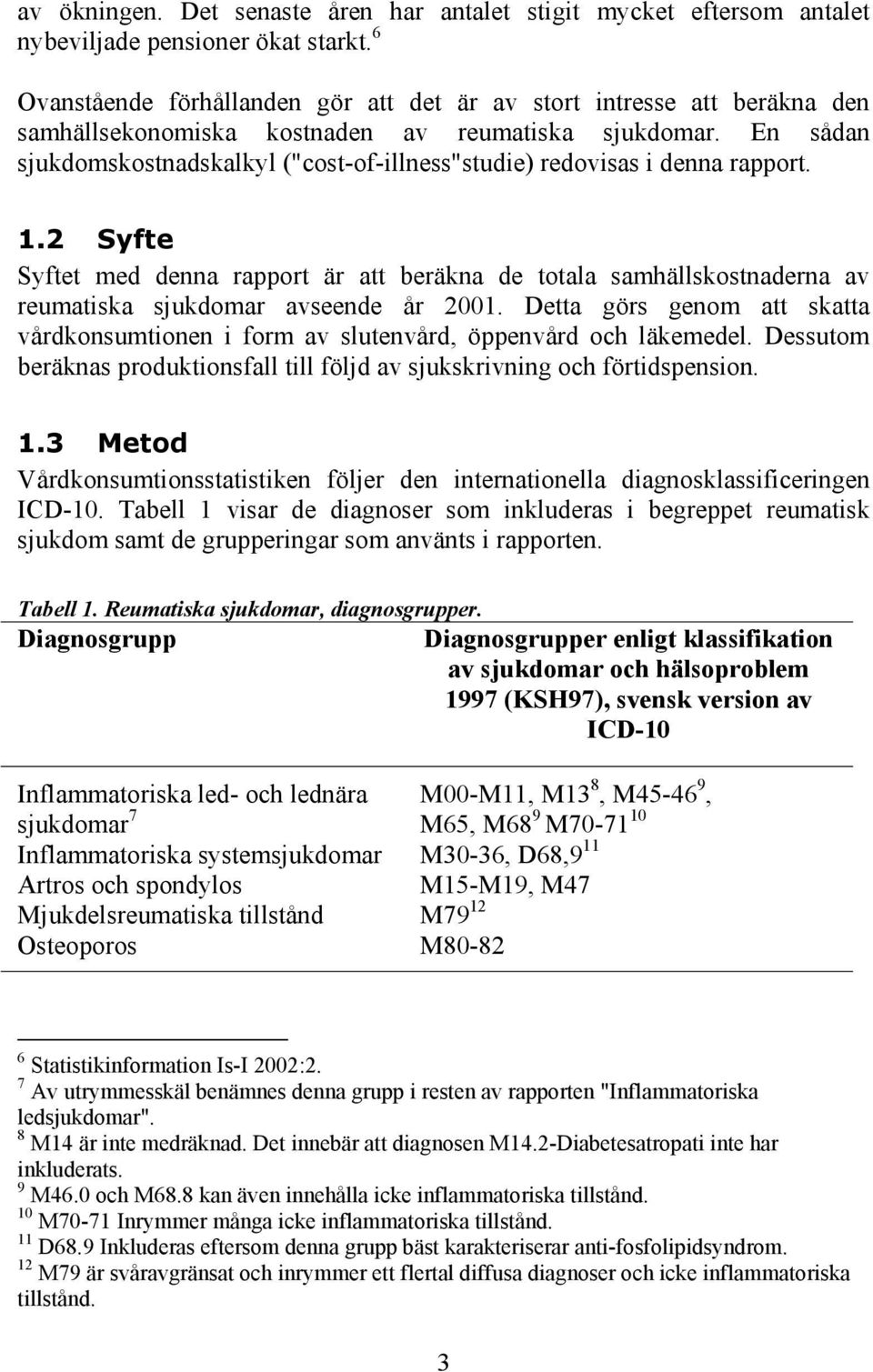 En sådan sjukdomskostnadskalkyl ("cost-of-illness"studie) redovisas i denna rapport. 1.