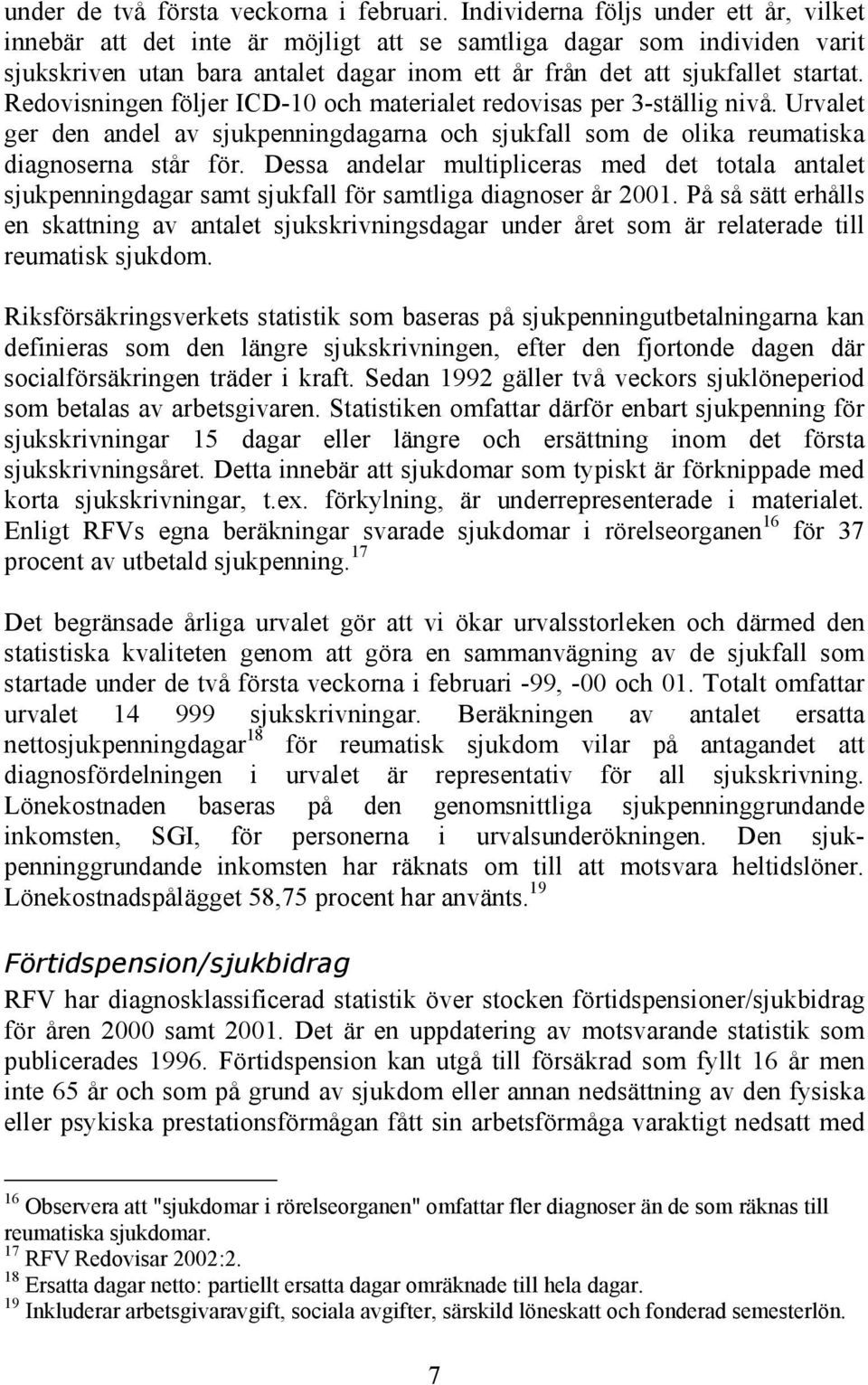 Redovisningen följer ICD-10 och materialet redovisas per 3-ställig nivå. Urvalet ger den andel av sjukpenningdagarna och sjukfall som de olika reumatiska diagnoserna står för.