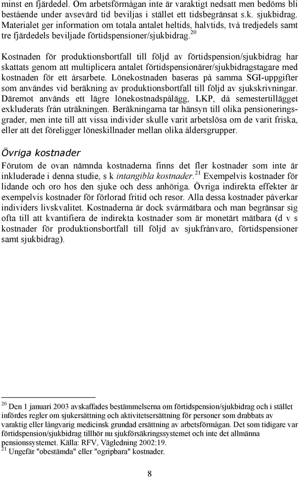 20 Kostnaden för produktionsbortfall till följd av förtidspension/sjukbidrag har skattats genom att multiplicera antalet förtidspensionärer/sjukbidragstagare med kostnaden för ett årsarbete.