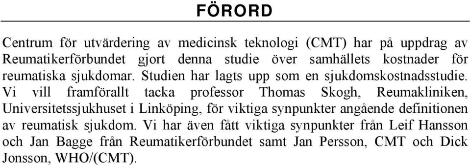 Vi vill framförallt tacka professor Thomas Skogh, Reumakliniken, Universitetssjukhuset i Linköping, för viktiga synpunkter angående