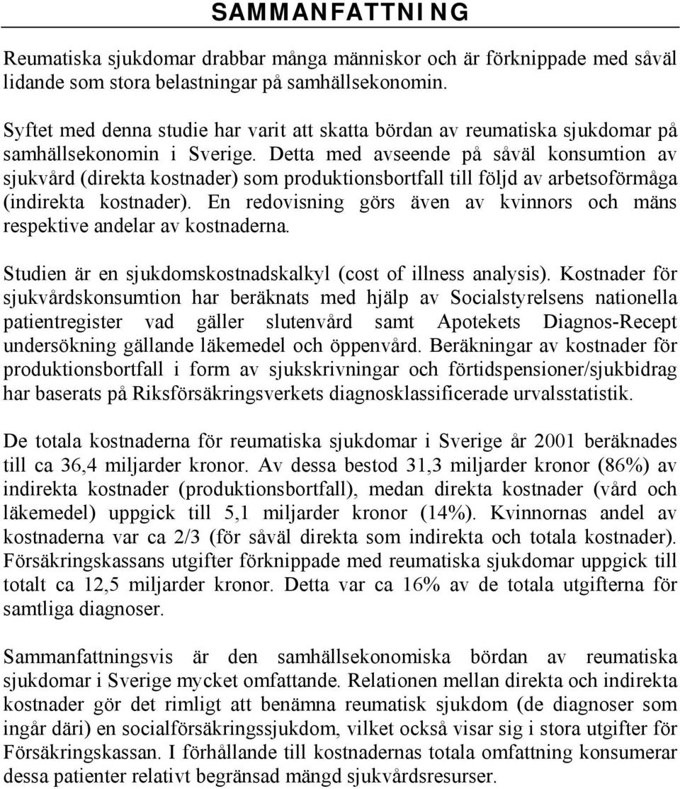 Detta med avseende på såväl konsumtion av sjukvård (direkta kostnader) som produktionsbortfall till följd av arbetsoförmåga (indirekta kostnader).