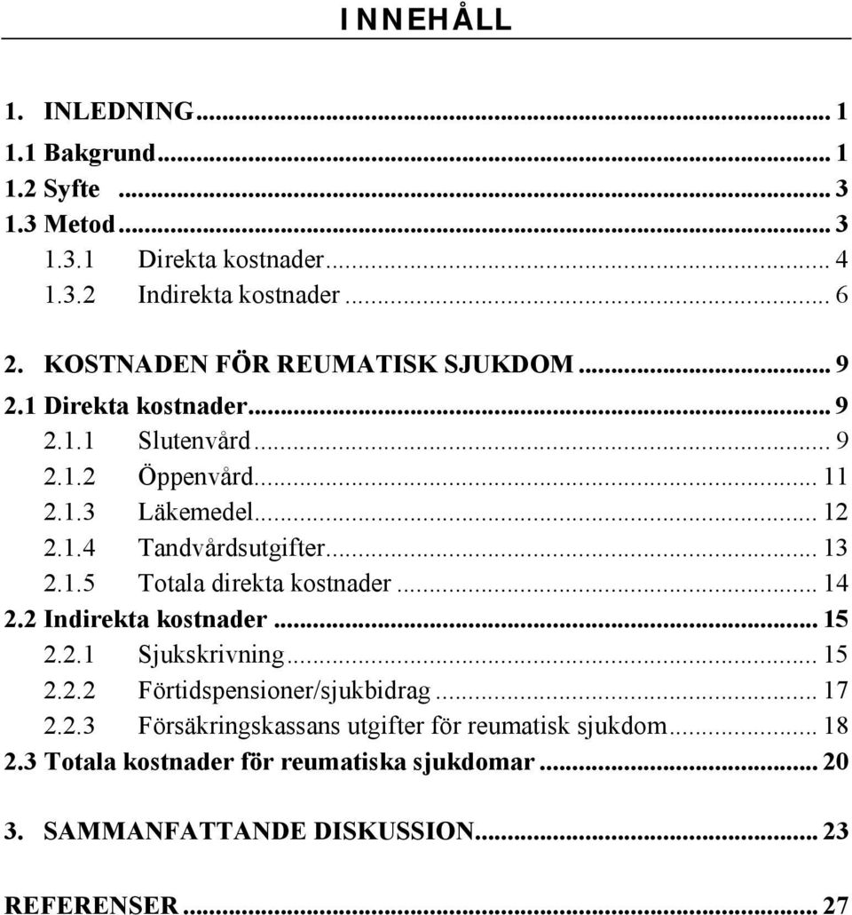 .. 13 2.1.5 Totala direkta kostnader... 14 2.2 Indirekta kostnader... 15 2.2.1 Sjukskrivning... 15 2.2.2 Förtidspensioner/sjukbidrag... 17 2.2.3 Försäkringskassans utgifter för reumatisk sjukdom.