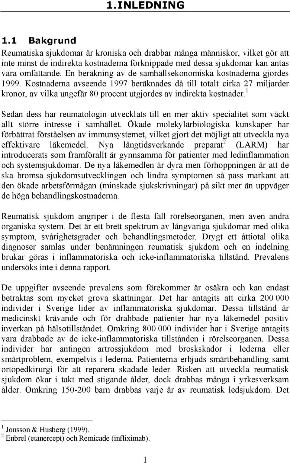 Kostnaderna avseende 1997 beräknades då till totalt cirka 27 miljarder kronor, av vilka ungefär 80 procent utgjordes av indirekta kostnader.