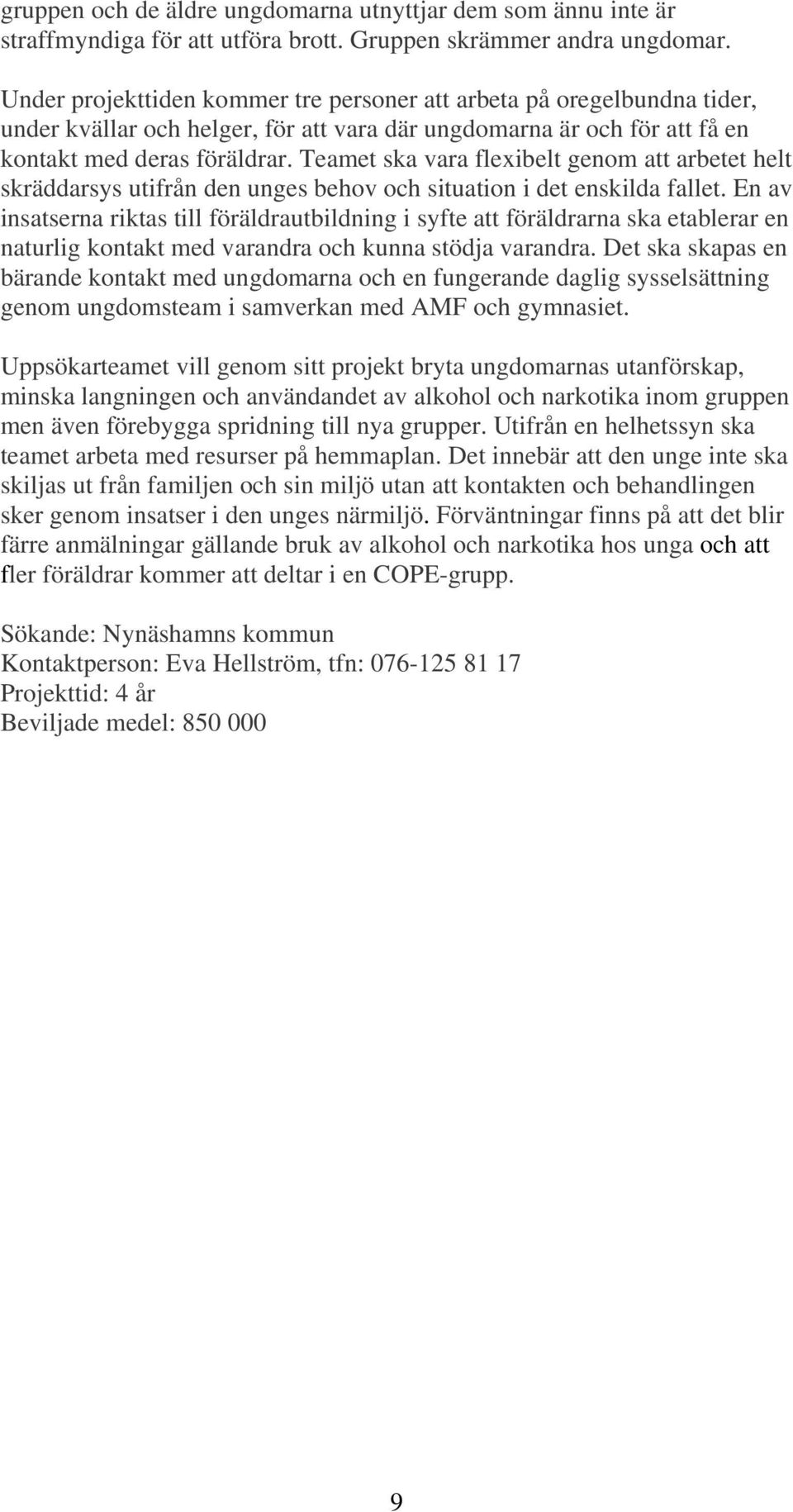 Teamet ska vara flexibelt genom att arbetet helt skräddarsys utifrån den unges behov och situation i det enskilda fallet.