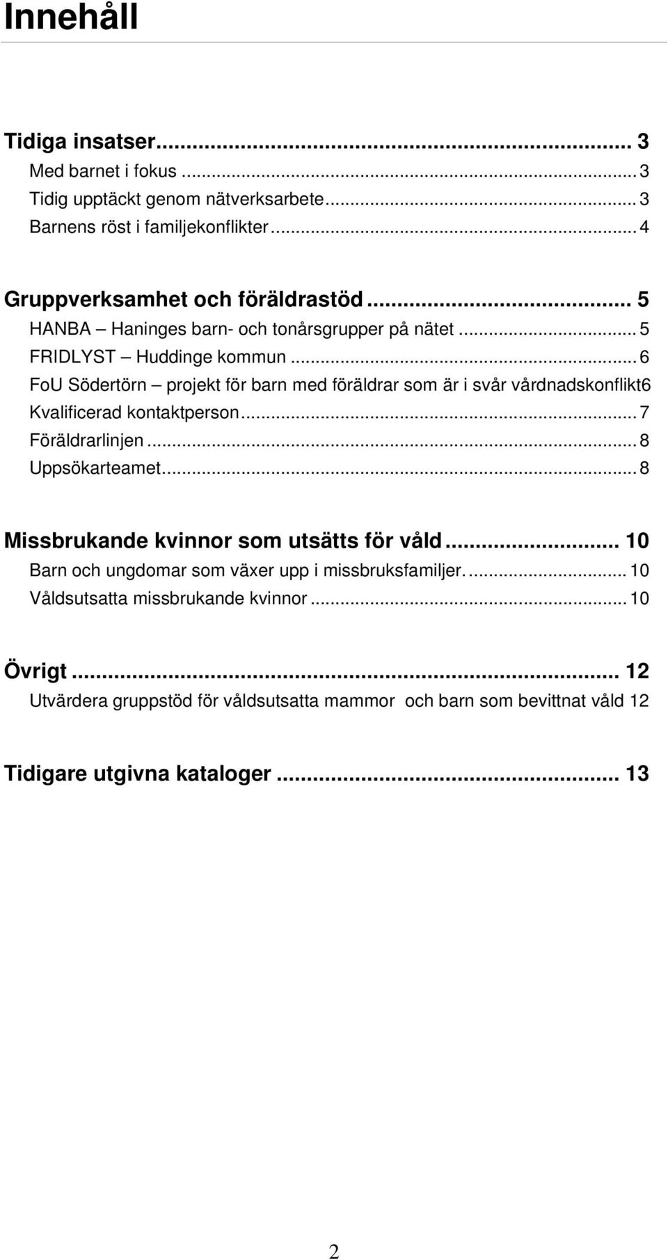 .. 6 FoU Södertörn projekt för barn med föräldrar som är i svår vårdnadskonflikt6 Kvalificerad kontaktperson... 7 Föräldrarlinjen... 8 Uppsökarteamet.