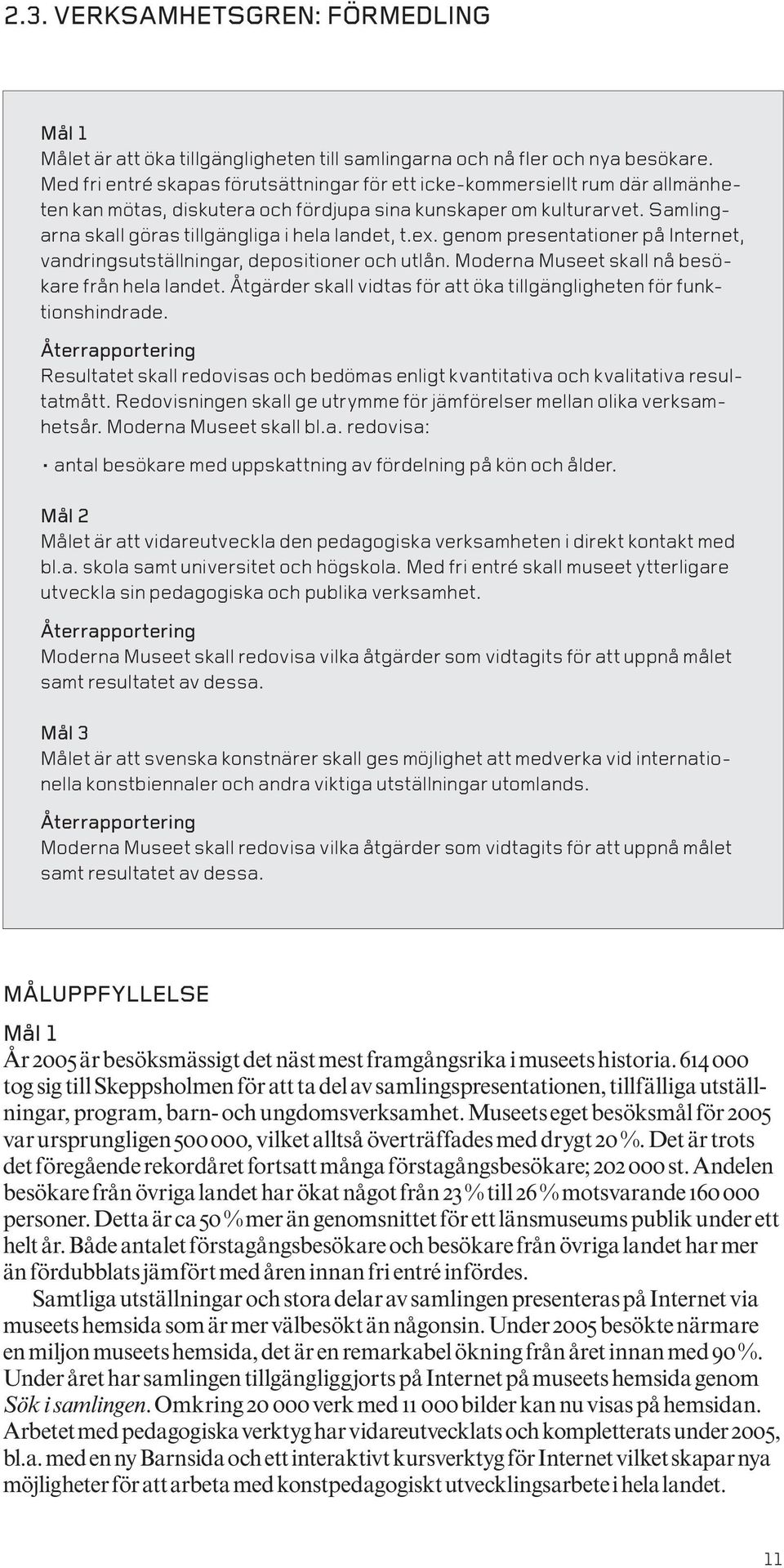 Samlingarna skall göras tillgängliga i hela landet, t.ex. genom presentationer på Internet, vandringsutställningar, depositioner och utlån. Moderna Museet skall nå besökare från hela landet.