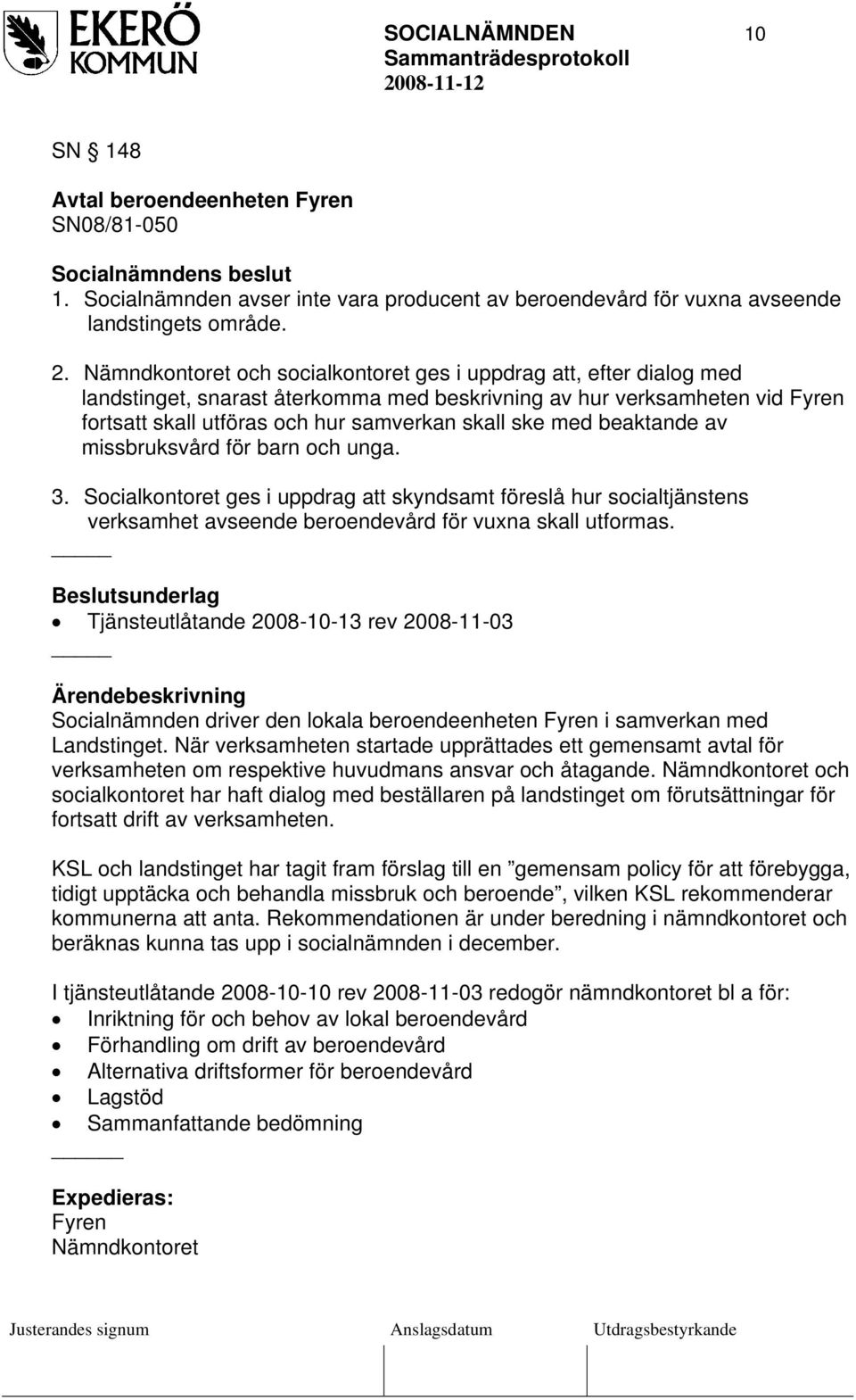 med beaktande av missbruksvård för barn och unga. 3. Socialkontoret ges i uppdrag att skyndsamt föreslå hur socialtjänstens verksamhet avseende beroendevård för vuxna skall utformas.