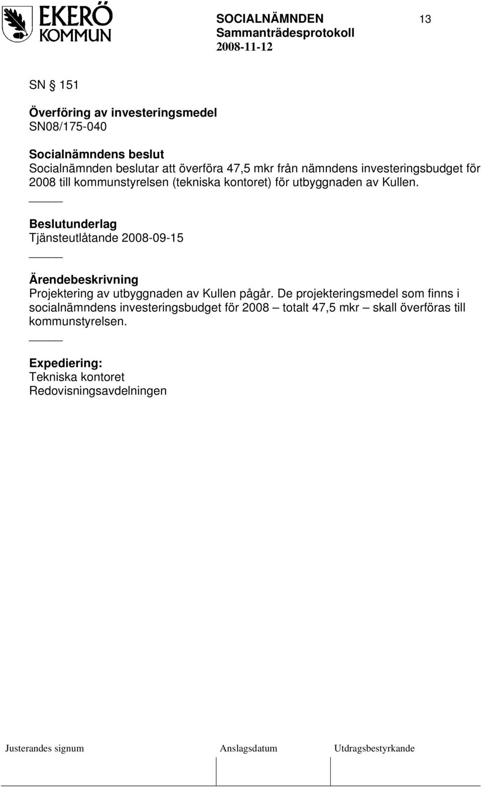 Beslutunderlag Tjänsteutlåtande 2008-09-15 Projektering av utbyggnaden av Kullen pågår.