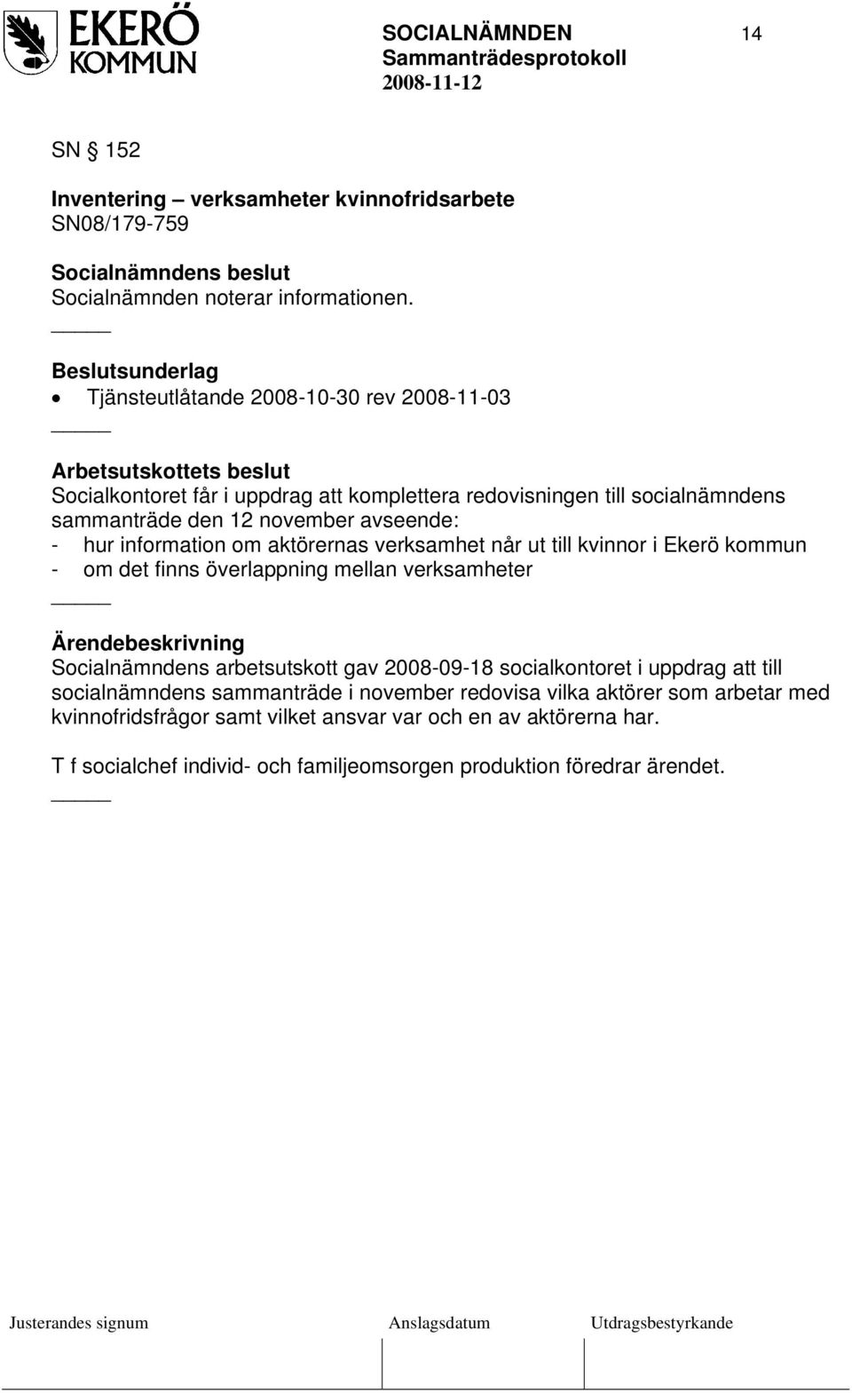 november avseende: - hur information om aktörernas verksamhet når ut till kvinnor i Ekerö kommun - om det finns överlappning mellan verksamheter Socialnämndens arbetsutskott gav