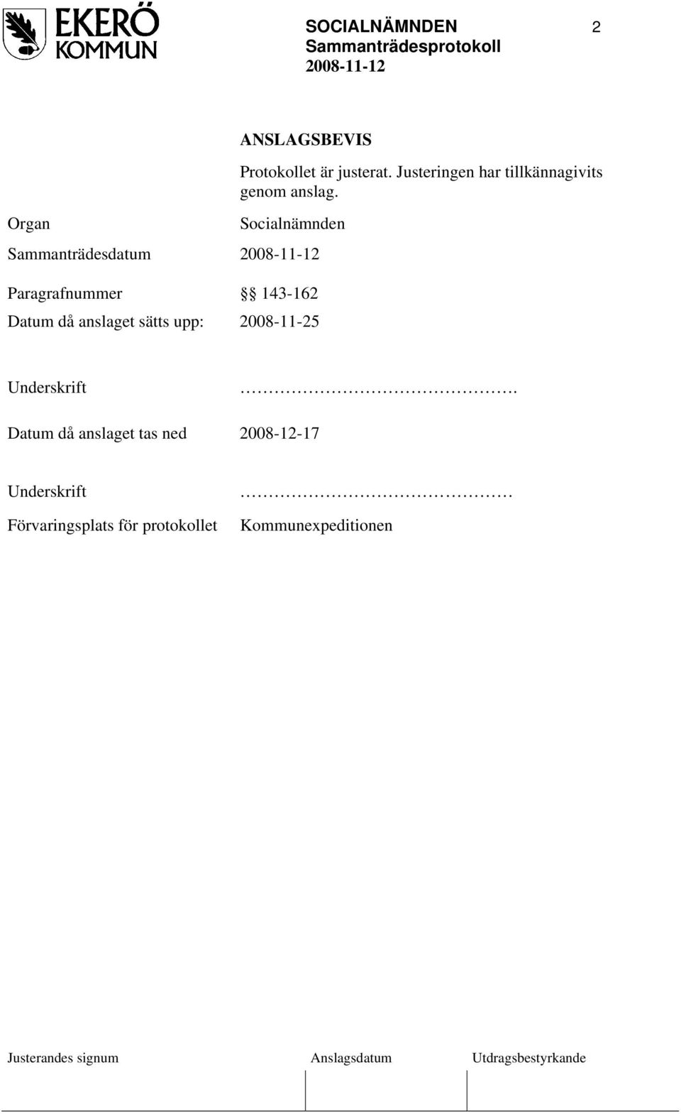 Organ Sammanträdesdatum Socialnämnden Paragrafnummer 143-162 Datum då anslaget