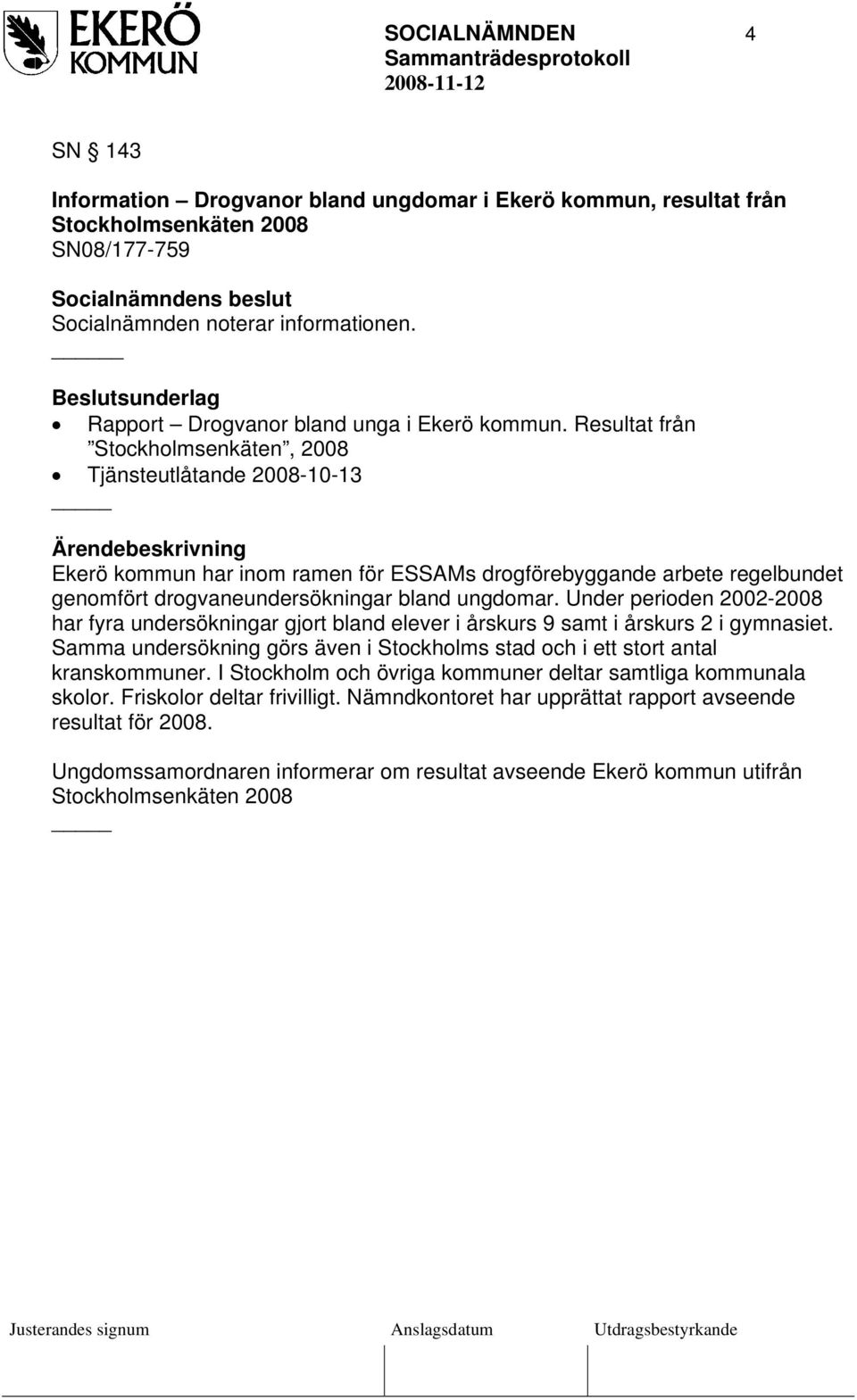 Resultat från Stockholmsenkäten, 2008 Tjänsteutlåtande 2008-10-13 Ekerö kommun har inom ramen för ESSAMs drogförebyggande arbete regelbundet genomfört drogvaneundersökningar bland ungdomar.