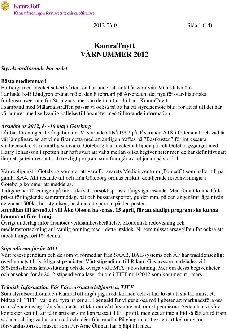 I samband med Mälardalsträffen passar vi också på att ha ett styrelsemöte bl.a. för att få till det här vårnumret, med sedvanlig kallelse till årsmötet med tillhörande information.