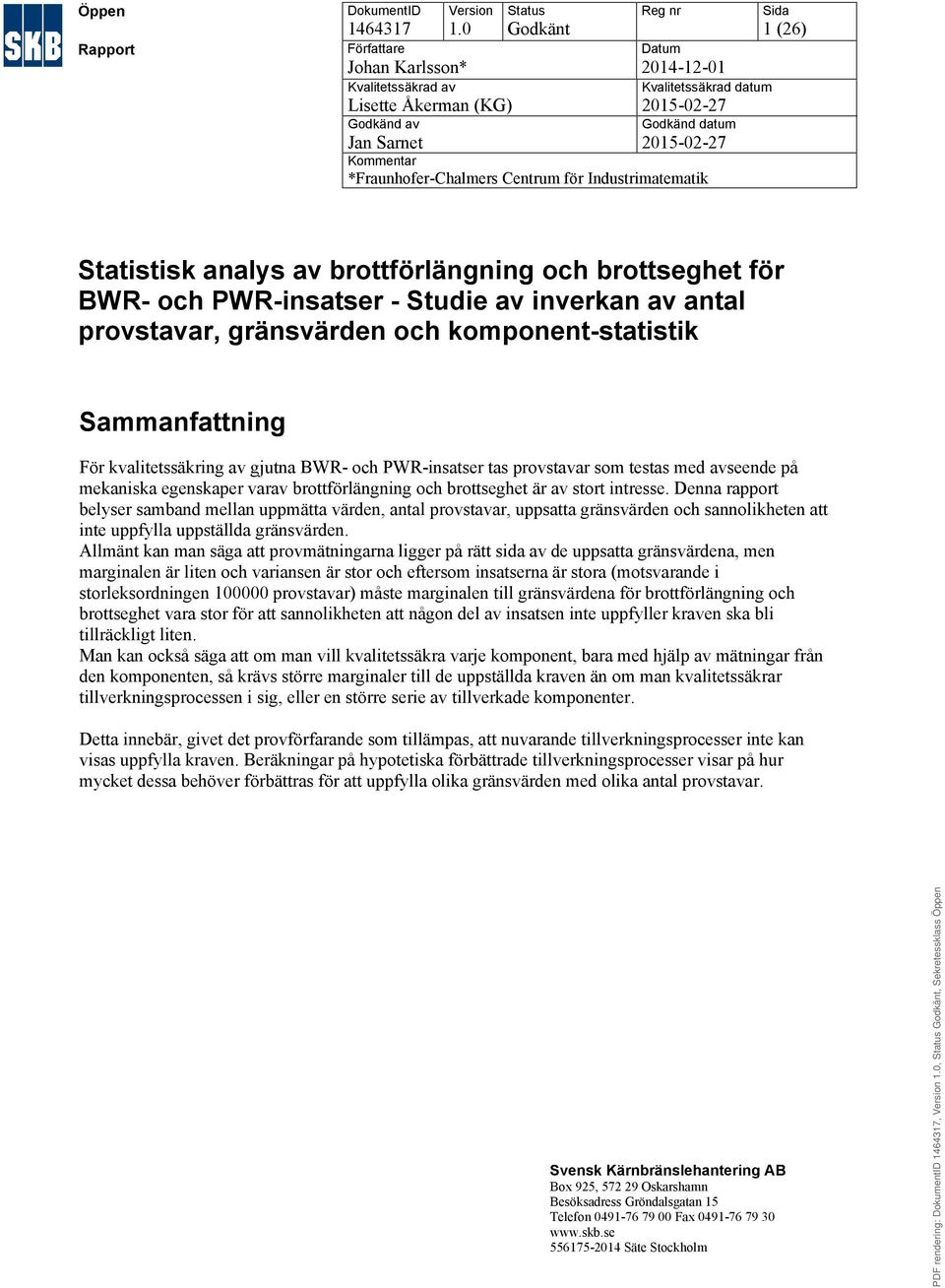 Industrimatematik Sida 1 (26) Statistisk analys av brottförlängning och brottseghet för BWR- och PWR-insatser - Studie av inverkan av antal provstavar, Sammanfattning För kvalitetssäkring av gjutna