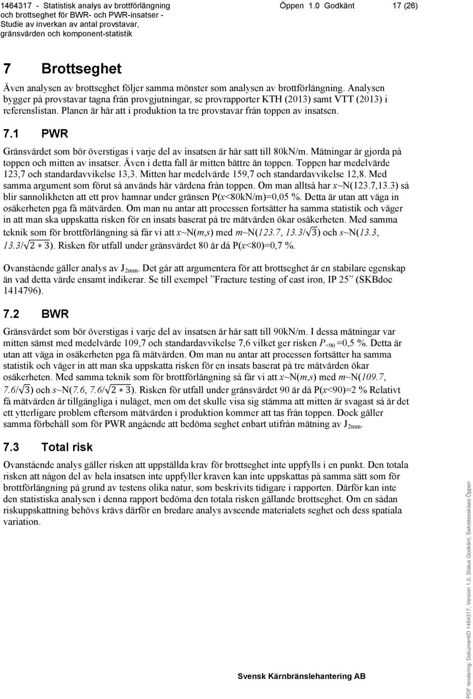 1 PWR Gränsvärdet som bör överstigas i varje del av insatsen är här satt till 80kN/m. Mätningar är gjorda på toppen och mitten av insatser. Även i detta fall är mitten bättre än toppen.