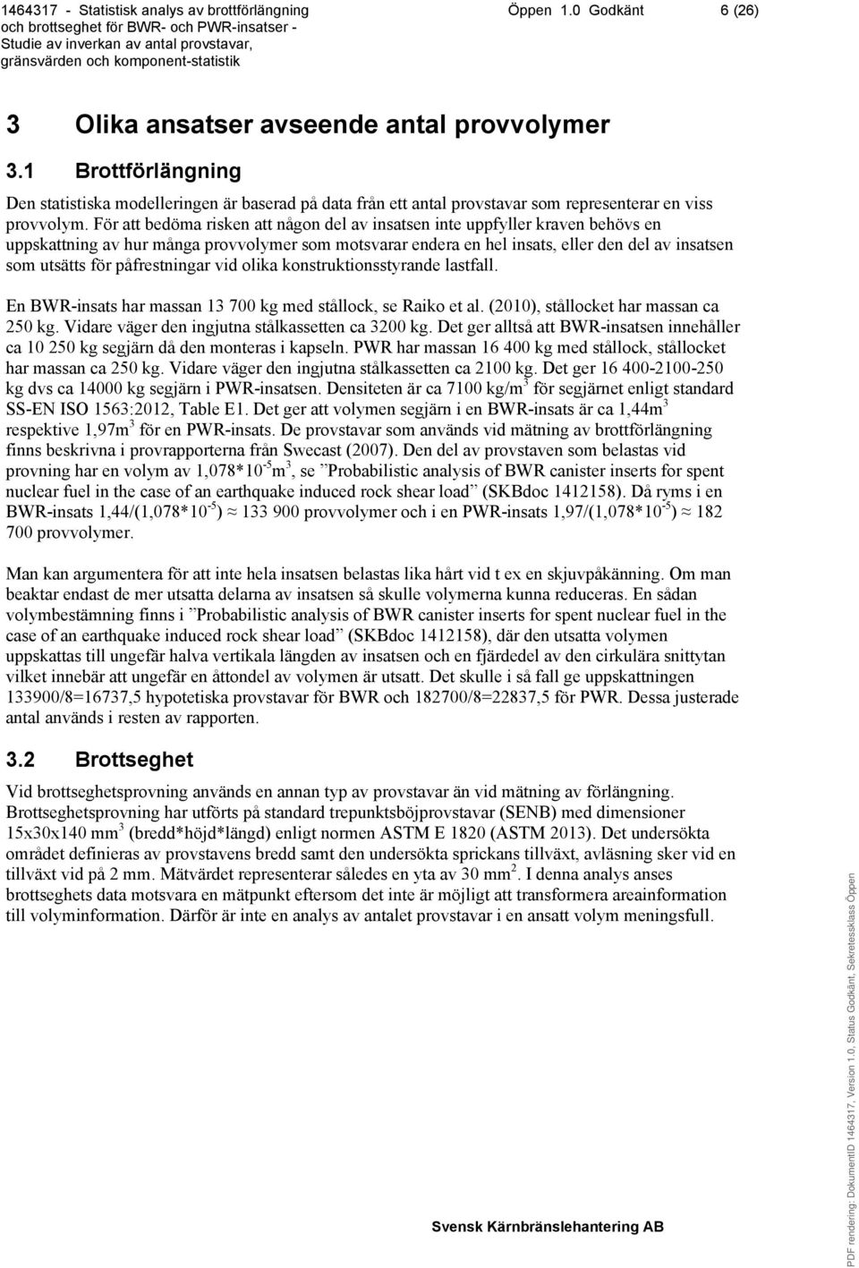 För att bedöma risken att någon del av insatsen inte uppfyller kraven behövs en uppskattning av hur många provvolymer som motsvarar endera en hel insats, eller den del av insatsen som utsätts för