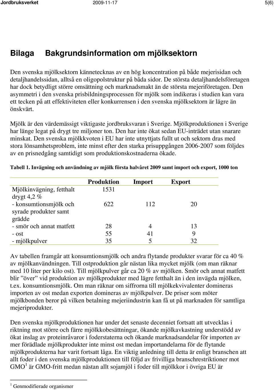 Den asymmetri i den svenska prisbildningsprocessen för mjölk som indikeras i studien kan vara ett tecken på att effektiviteten eller konkurrensen i den svenska mjölksektorn är lägre än önskvärt.