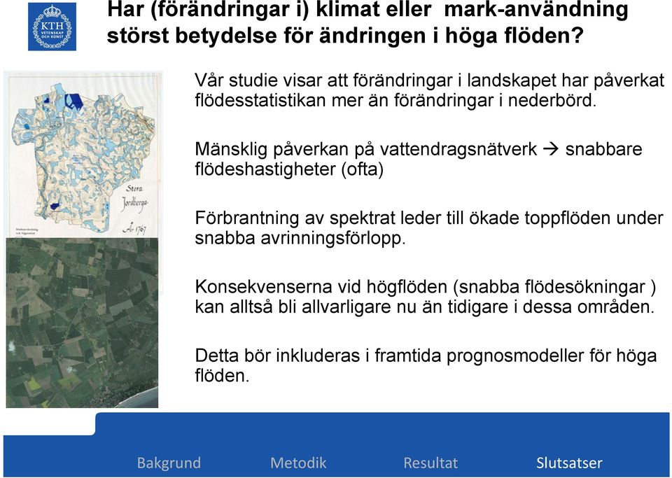 Mänsklig påverkan på vattendragsnätverk snabbare flödeshastigheter (ofta) Förbrantning av spektrat leder till ökade toppflöden under