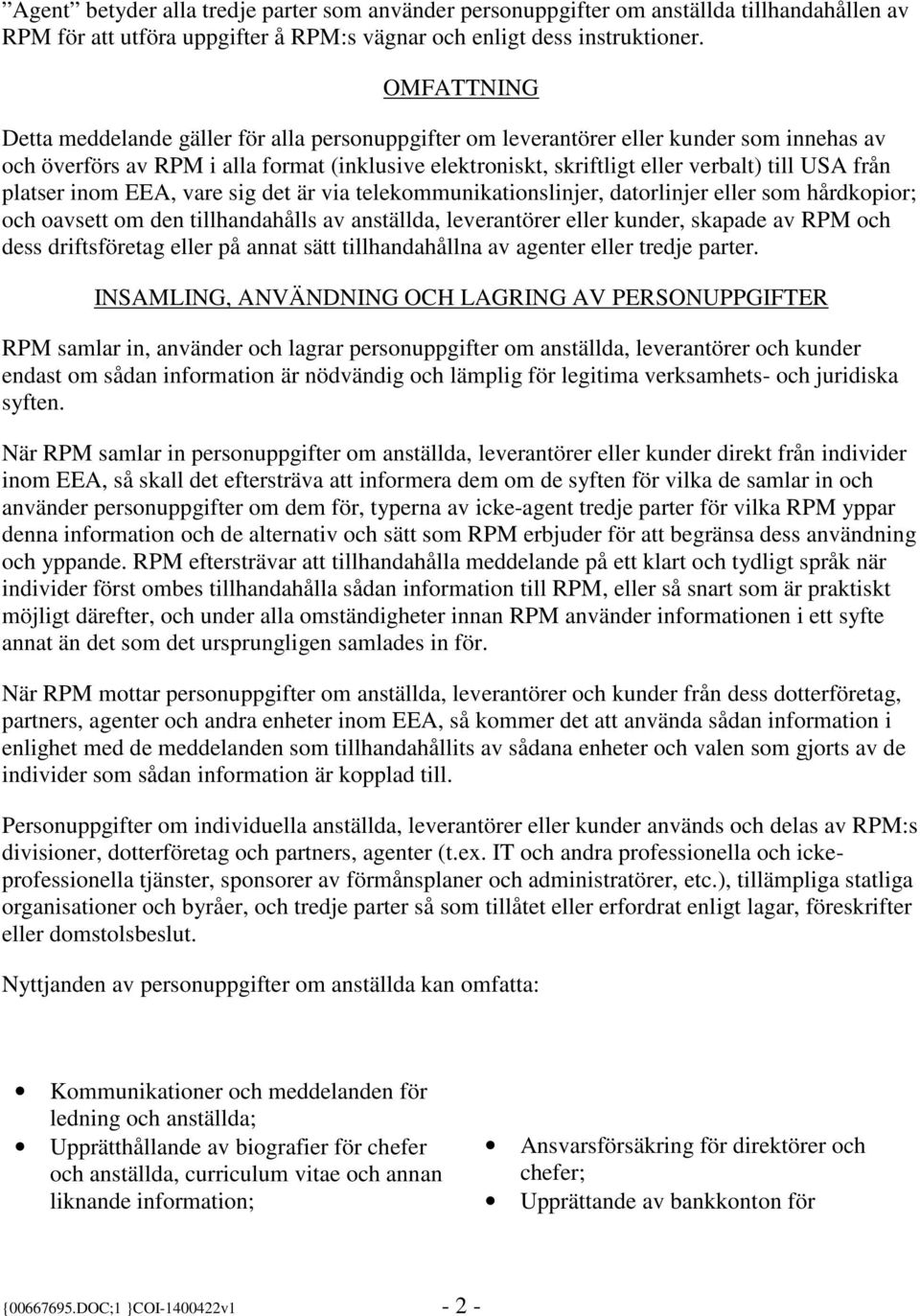 från platser inom EEA, vare sig det är via telekommunikationslinjer, datorlinjer eller som hårdkopior; och oavsett om den tillhandahålls av anställda, leverantörer eller kunder, skapade av RPM och