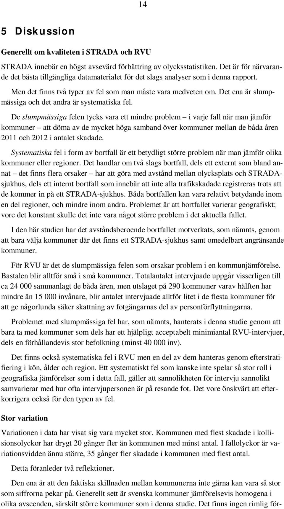 Det ena är slumpmässiga och det andra är systematiska fel.