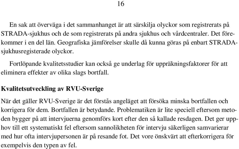 Fortlöpande kvalitetsstudier kan också ge underlag för uppräkningsfaktorer för att eliminera effekter av olika slags bortfall.