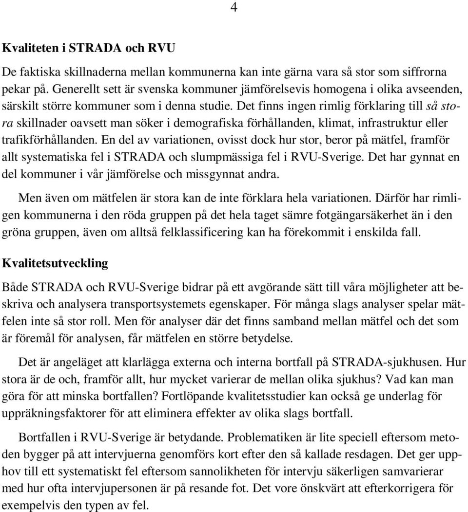 Det finns ingen rimlig förklaring till så stora skillnader oavsett man söker i demografiska förhållanden, klimat, infrastruktur eller trafikförhållanden.