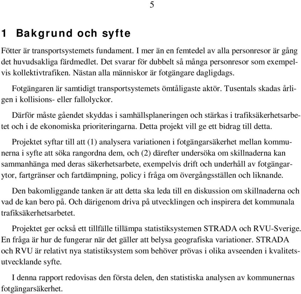 Tusentals skadas årligen i kollisions- eller fallolyckor. Därför måste gåendet skyddas i samhällsplaneringen och stärkas i trafiksäkerhetsarbetet och i de ekonomiska prioriteringarna.