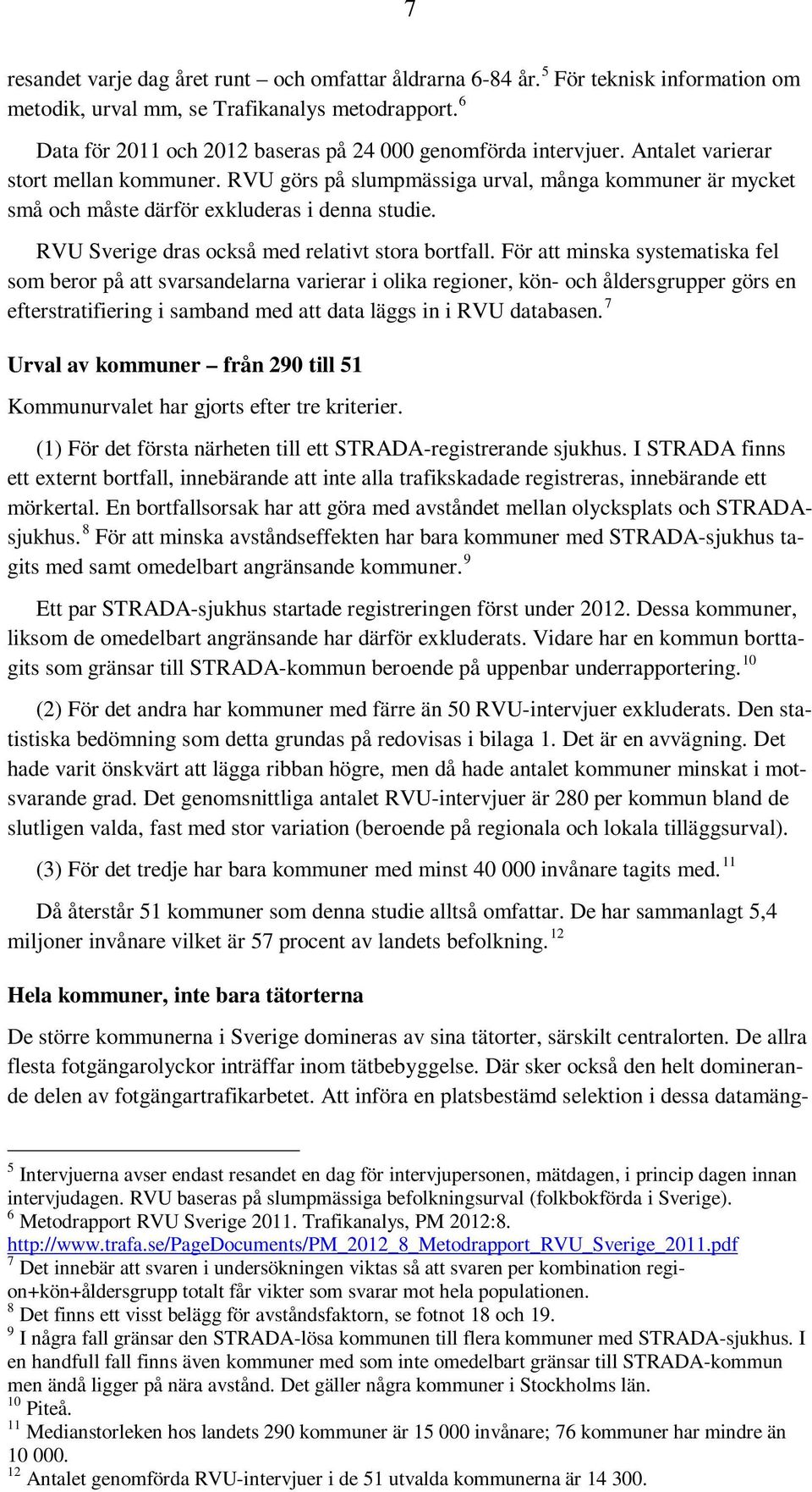 RVU görs på slumpmässiga urval, många kommuner är mycket små och måste därför exkluderas i denna studie. RVU Sverige dras också med relativt stora bortfall.