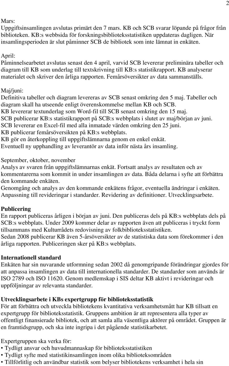 April: Påminnelsearbetet avslutas senast den 4 april, varvid SCB levererar preliminära tabeller och diagram till KB som underlag till textskrivning till KB:s statistikrapport.