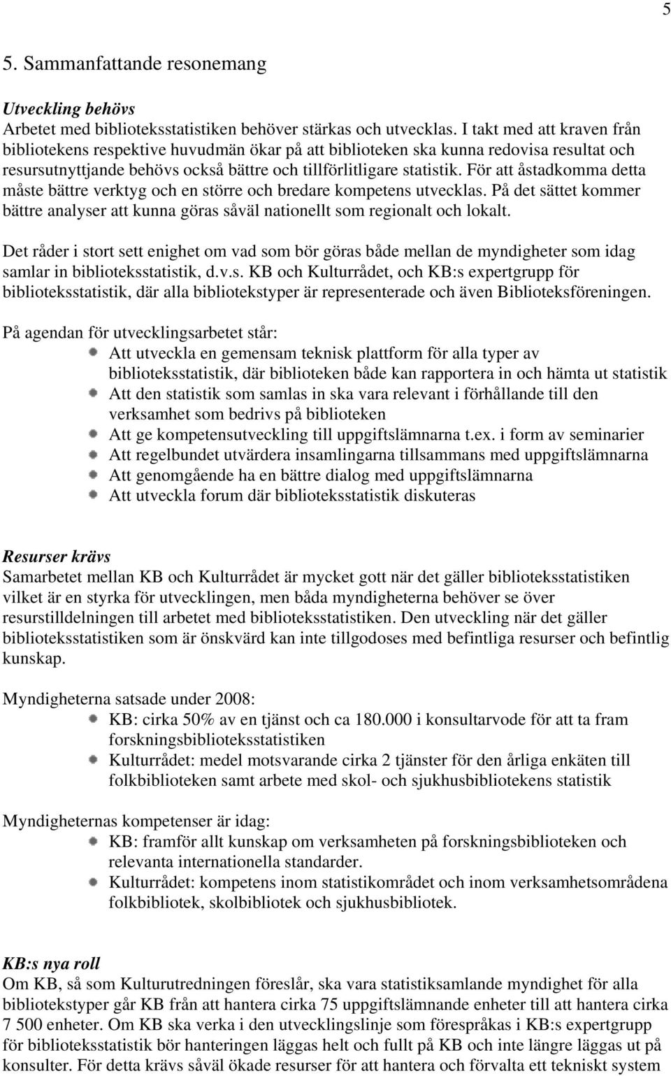 För att åstadkomma detta måste bättre verktyg och en större och bredare kompetens utvecklas. På det sättet kommer bättre analyser att kunna göras såväl nationellt som regionalt och lokalt.