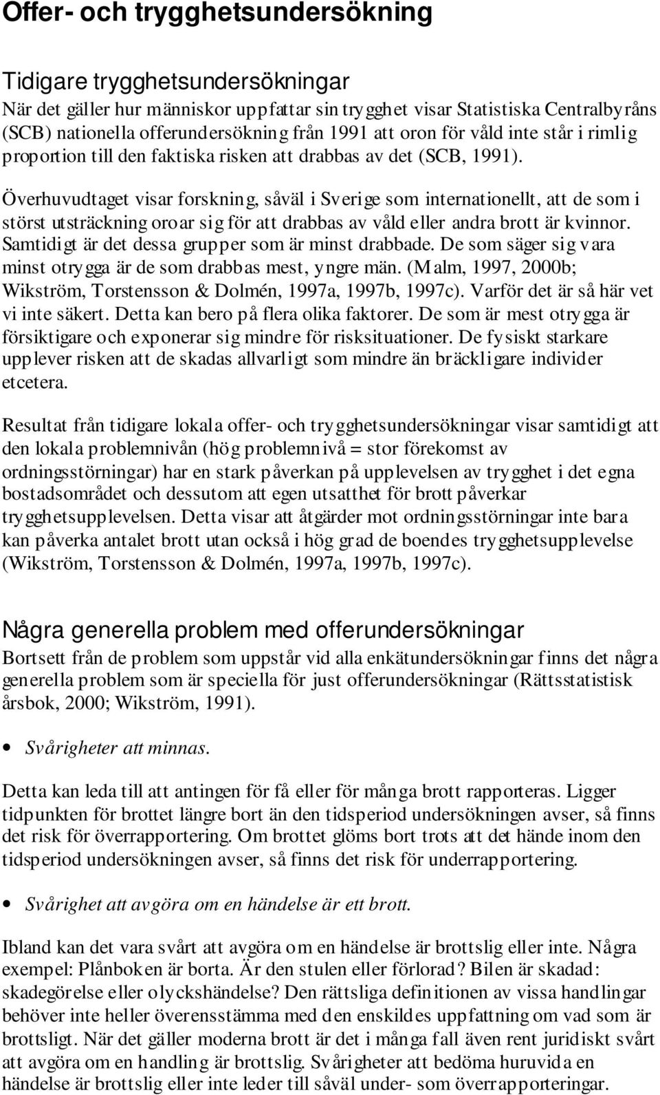 Överhuvudtaget visar forskning, såväl i Sverige som internationellt, att de som i störst utsträckning oroar sig för att drabbas av våld eller andra brott är kvinnor.