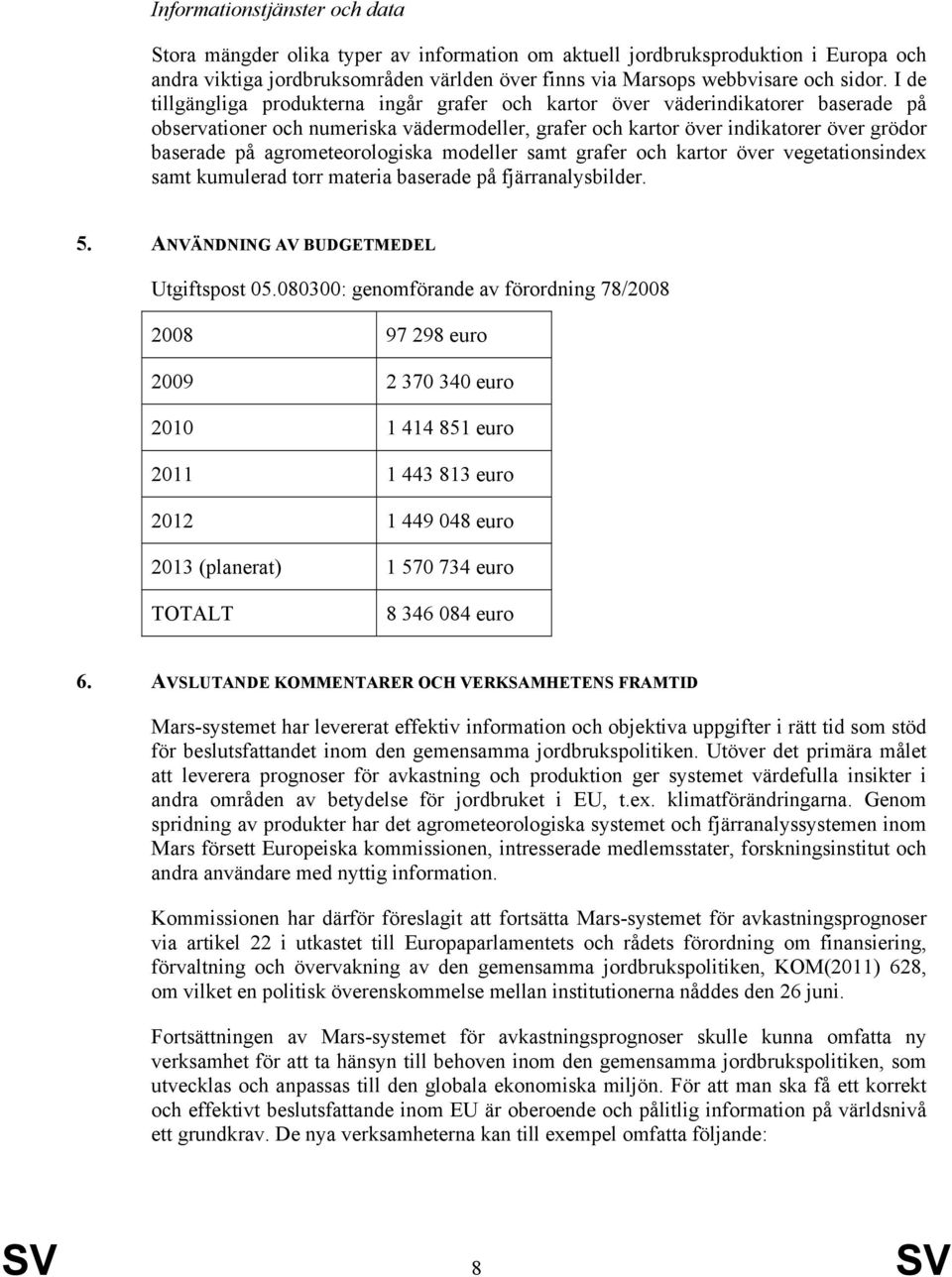 agrometeorologiska modeller samt grafer och kartor över vegetationsindex samt kumulerad torr materia baserade på fjärranalysbilder. 5. ANVÄNDNING AV BUDGETMEDEL Utgiftspost 05.