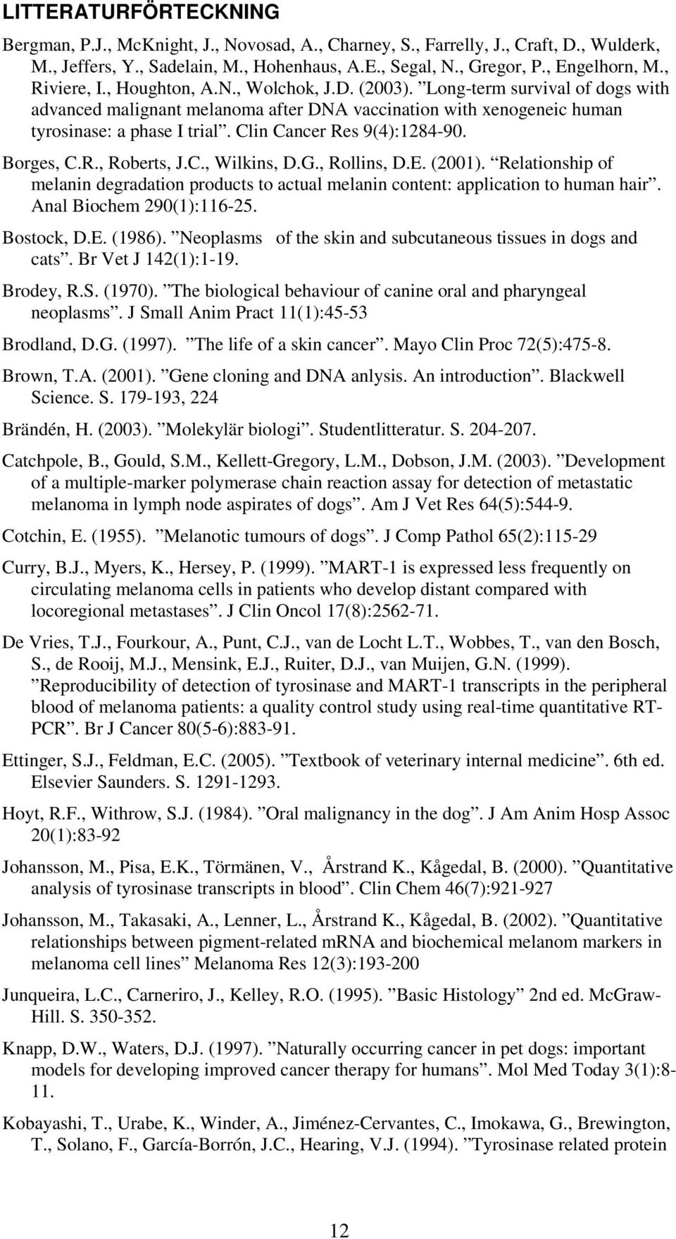 Clin Cancer Res 9(4):1284-90. Borges, C.R., Roberts, J.C., Wilkins, D.G., Rollins, D.E. (2001). Relationship of melanin degradation products to actual melanin content: application to human hair.