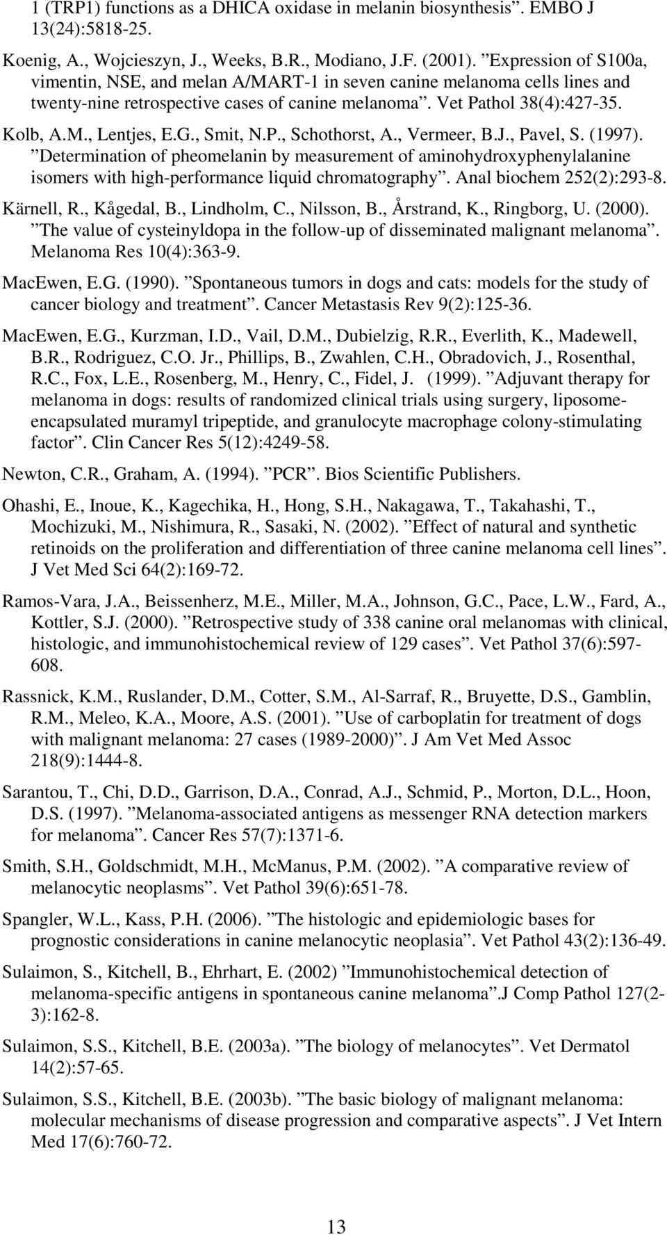 , Smit, N.P., Schothorst, A., Vermeer, B.J., Pavel, S. (1997). Determination of pheomelanin by measurement of aminohydroxyphenylalanine isomers with high-performance liquid chromatography.