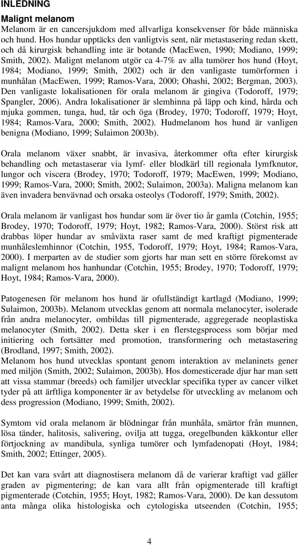 Malignt melanom utgör ca 4-7% av alla tumörer hos hund (Hoyt, 1984; Modiano, 1999; Smith, 2002) och är den vanligaste tumörformen i munhålan (MacEwen, 1999; Ramos-Vara, 2000; Ohashi, 2002; Bergman,