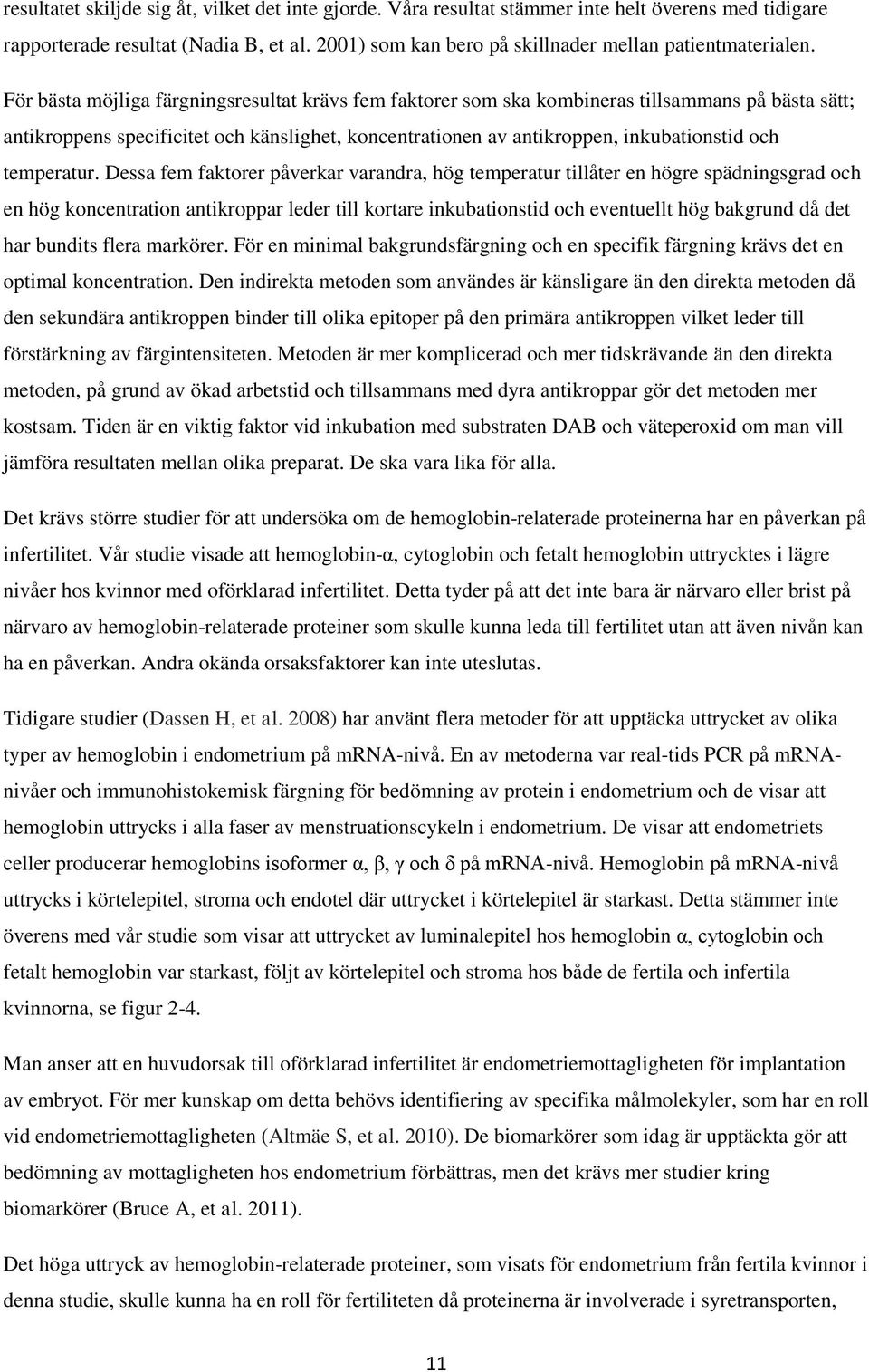 För bästa möjliga färgningsresultat krävs fem faktorer som ska kombineras tillsammans på bästa sätt; antikroppens specificitet och känslighet, koncentrationen av antikroppen, inkubationstid och