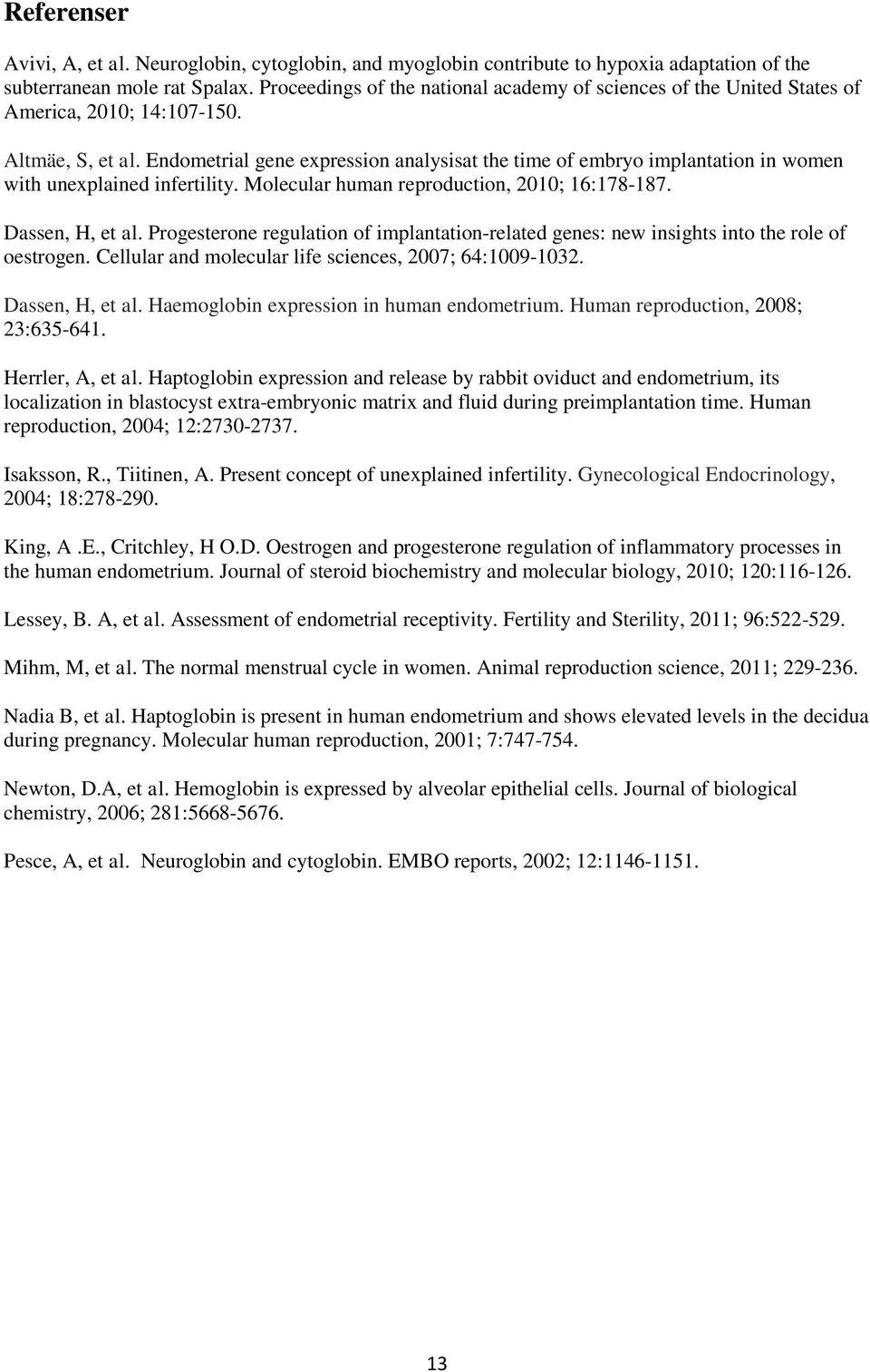 Endometrial gene expression analysisat the time of embryo implantation in women with unexplained infertility. Molecular human reproduction, 2010; 16:178-187. Dassen, H, et al.