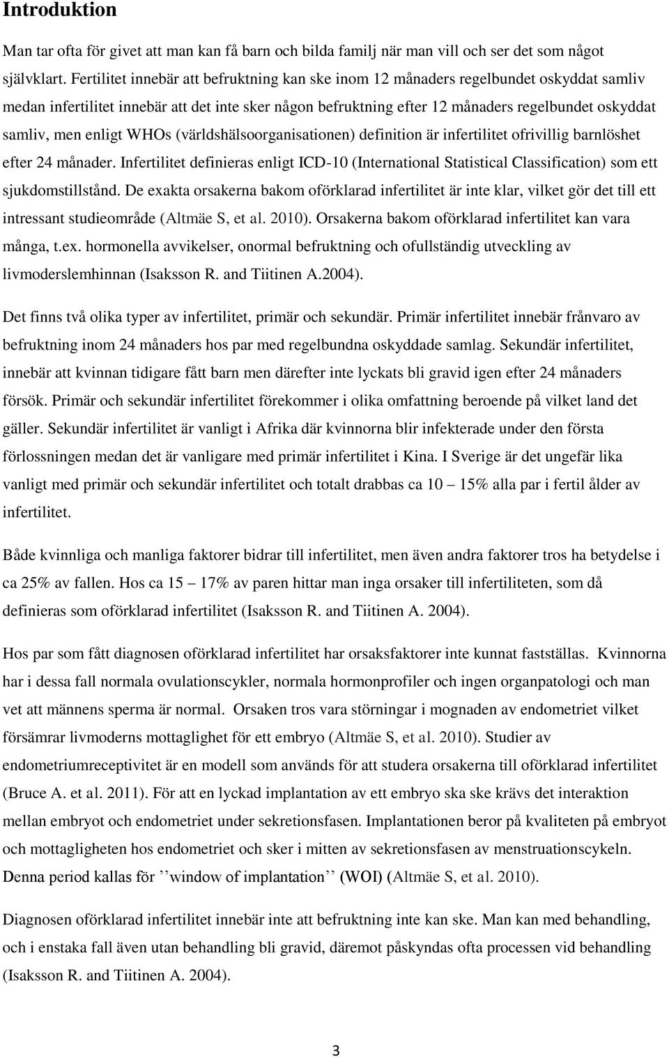 men enligt WHOs (världshälsoorganisationen) definition är infertilitet ofrivillig barnlöshet efter 24 månader.