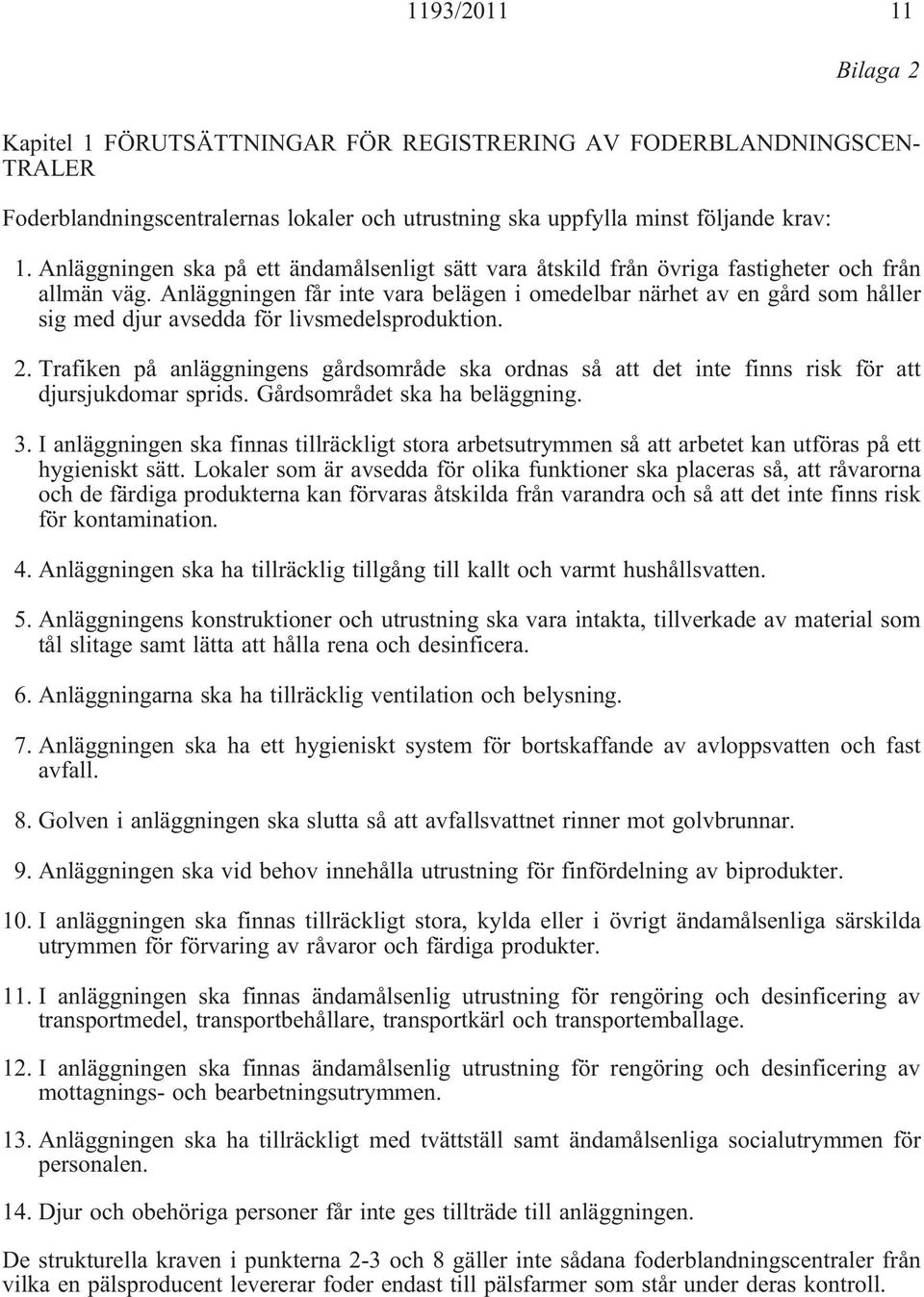 Anläggningen får inte vara belägen i omedelbar närhet av en gård som håller sig med djur avsedda för livsmedelsproduktion. 2.