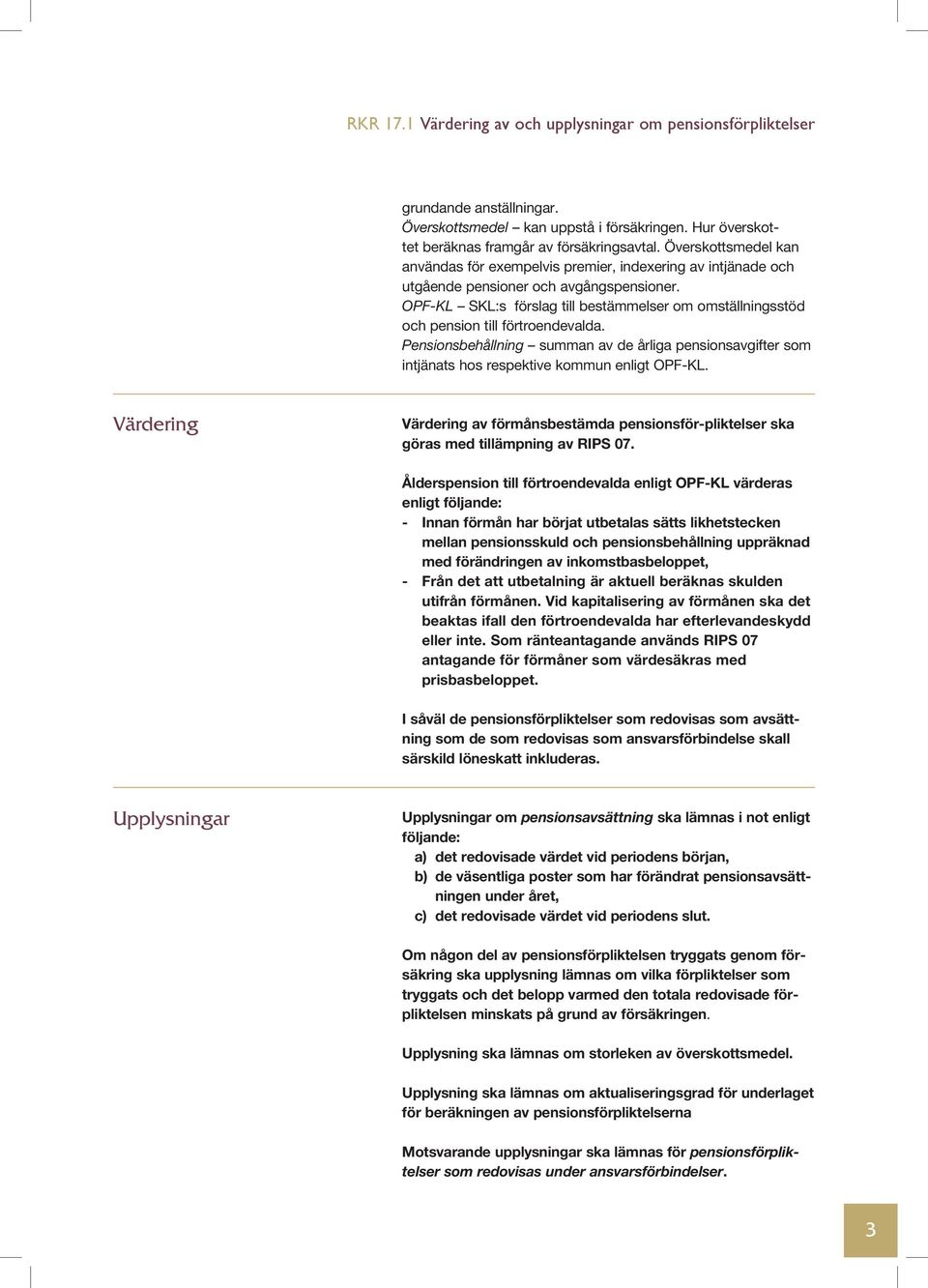 OPF-KL SKL:s förslag till bestämmelser om omställningsstöd och pension till förtroendevalda. Pensionsbehållning summan av de årliga pensionsavgifter som intjänats hos respektive kommun enligt OPF-KL.