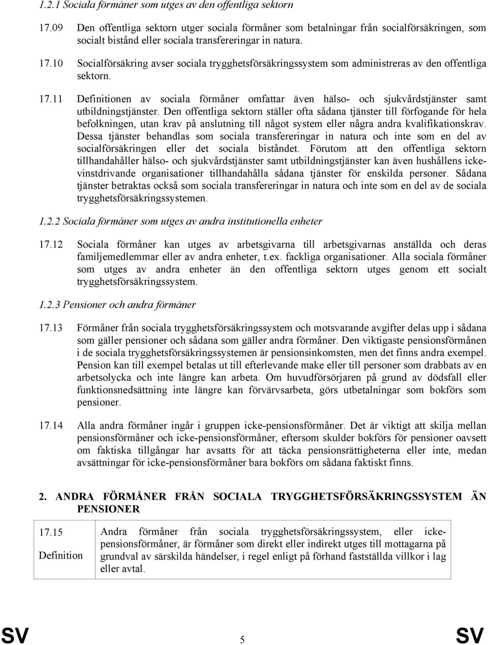 10 Socialförsäkring avser sociala trygghetsförsäkringssystem som administreras av den offentliga sektorn. 17.