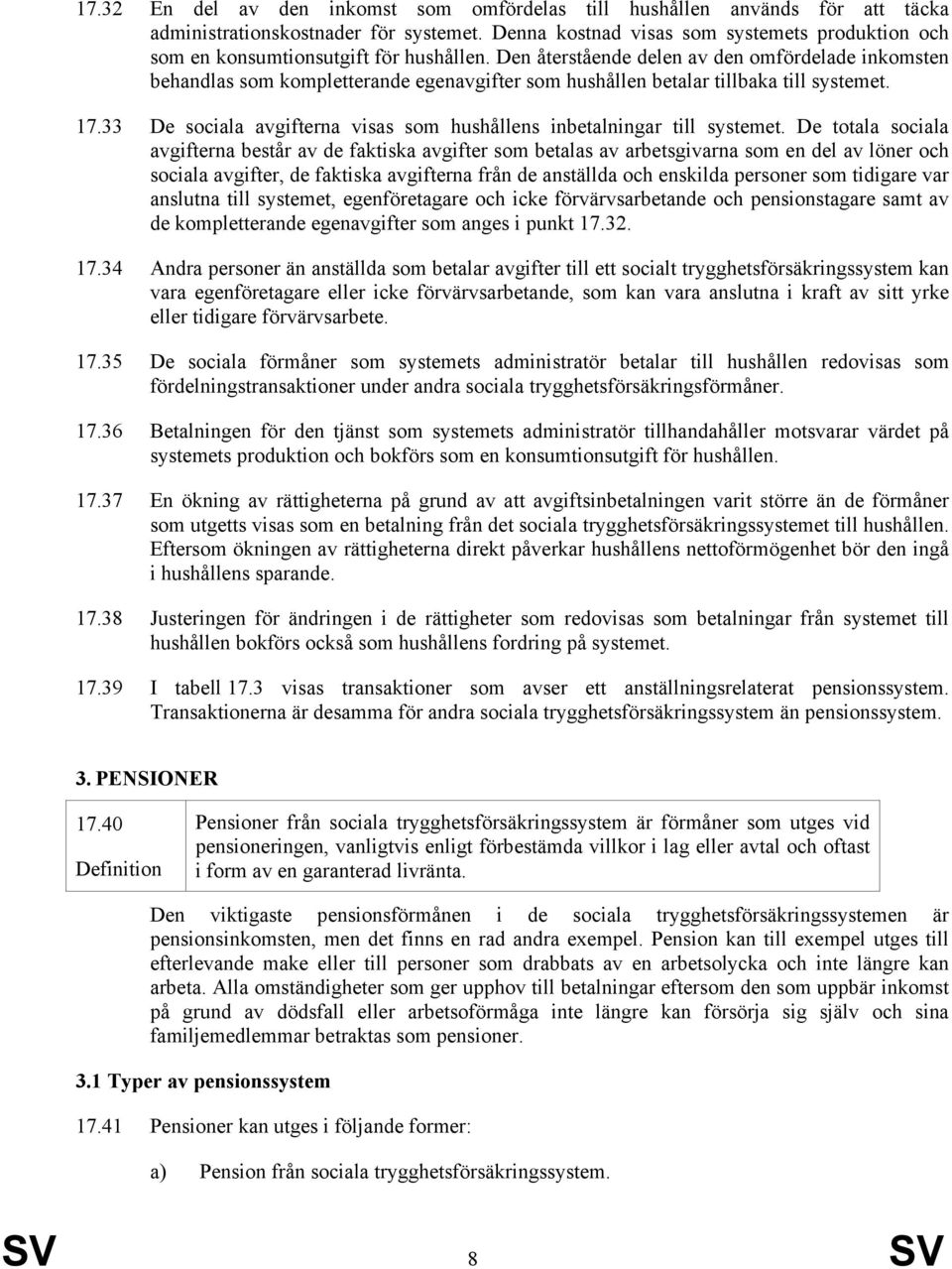 Den återstående delen av den omfördelade inkomsten behandlas som kompletterande egenavgifter som hushållen betalar tillbaka till systemet. 17.