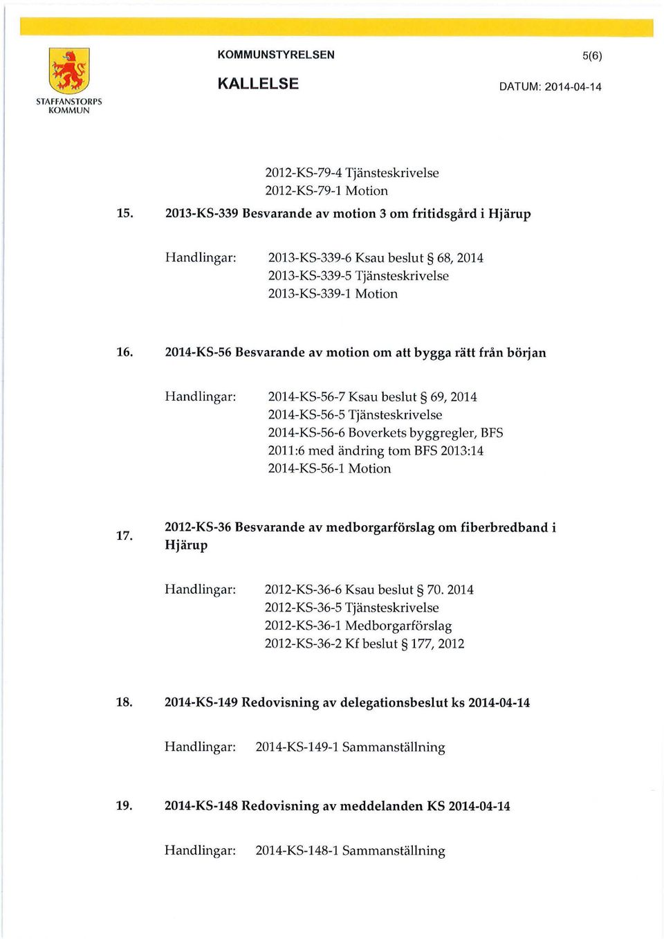 2014-KS-56 Besvarande av motion om att bygga rätt från början Handlingar: 2014-KS-56-7 Ksau beslut 69, 2014 2014-KS-56-5 Tjänsteskrivelse 2014-KS-56-6 Boverkets byggregler, BFS 2011:6 med ändring