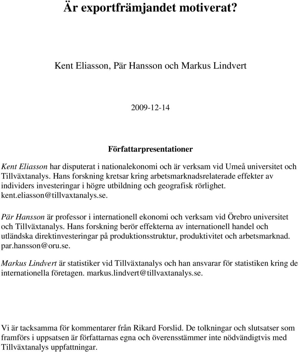 Hans forskning kretsar kring arbetsmarknadsrelaterade effekter av individers investeringar i högre utbildning och geografisk rörlighet. kent.eliasson@tillvaxtanalys.se.