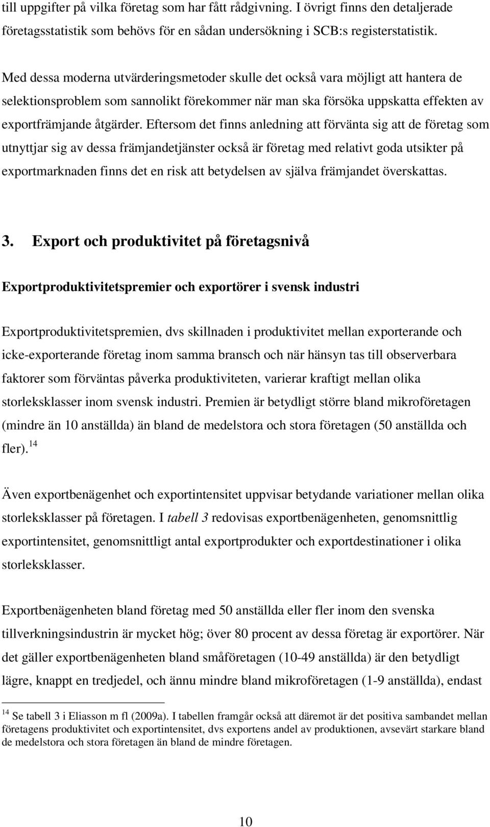 Eftersom det finns anledning att förvänta sig att de företag som utnyttjar sig av dessa främjandetjänster också är företag med relativt goda utsikter på exportmarknaden finns det en risk att