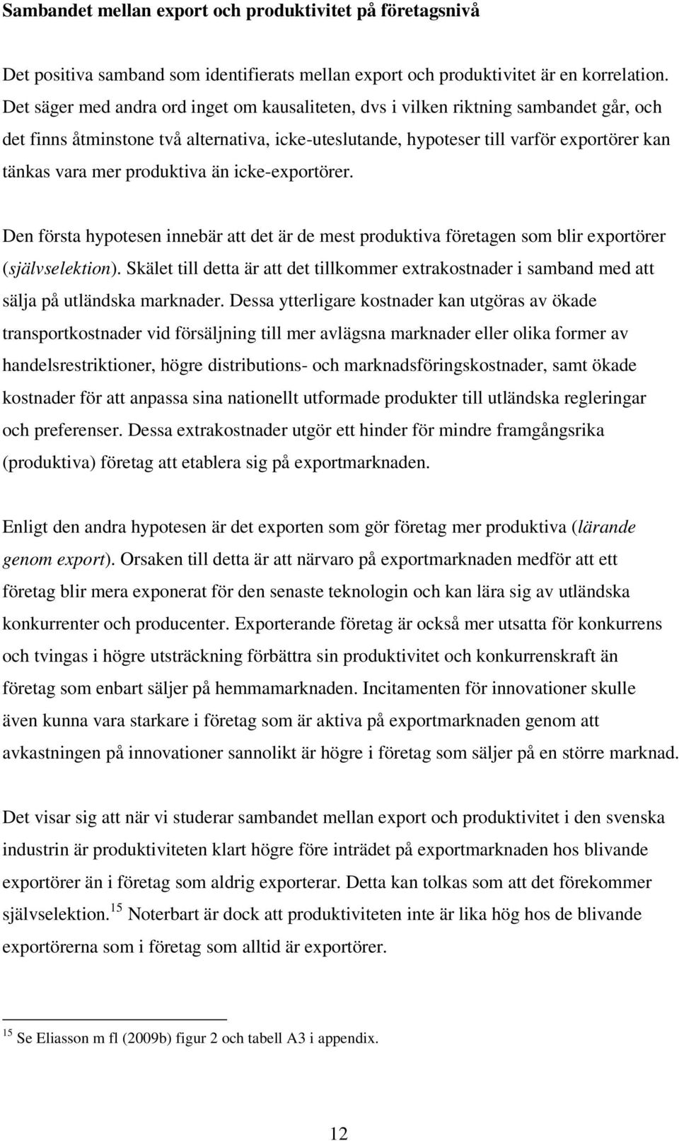 produktiva än icke-exportörer. Den första hypotesen innebär att det är de mest produktiva företagen som blir exportörer (självselektion).