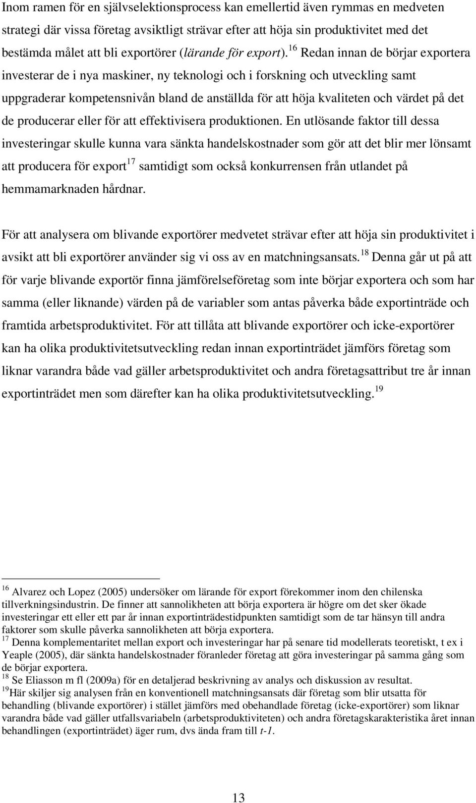 16 Redan innan de börjar exportera investerar de i nya maskiner, ny teknologi och i forskning och utveckling samt uppgraderar kompetensnivån bland de anställda för att höja kvaliteten och värdet på